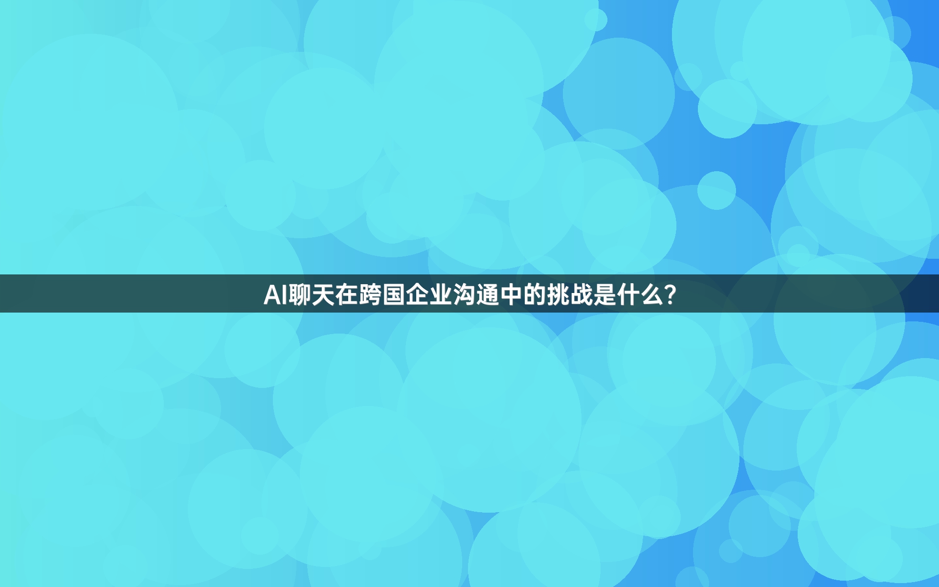 AI聊天在跨国企业沟通中的挑战是什么？