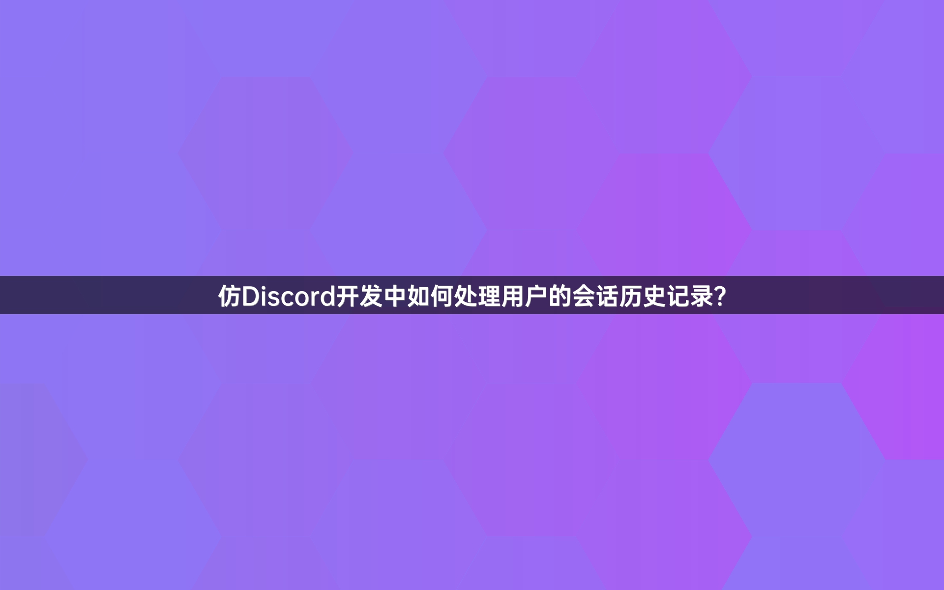 仿Discord开发中如何处理用户的会话历史记录？