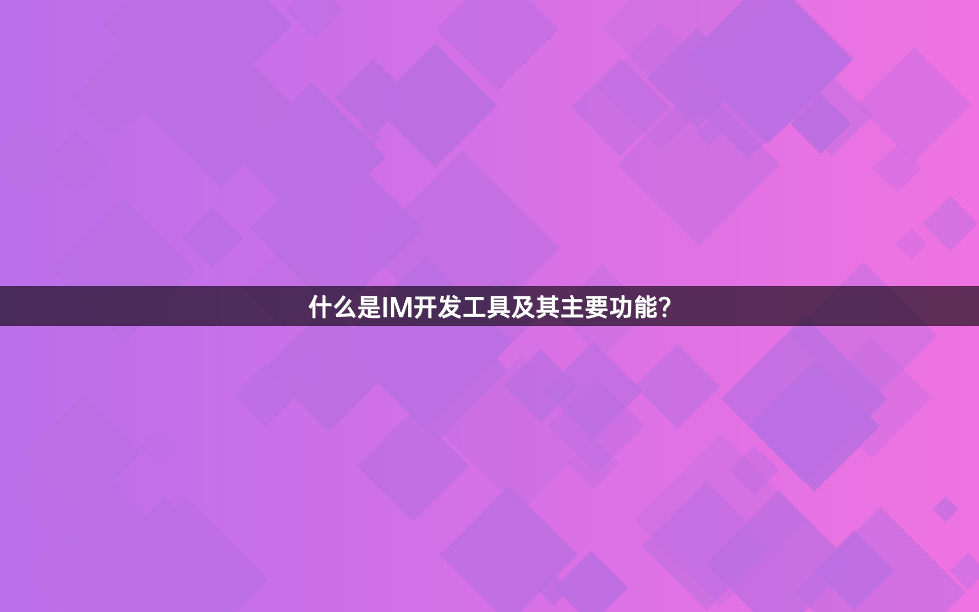 什么是IM开发工具及其主要功能？