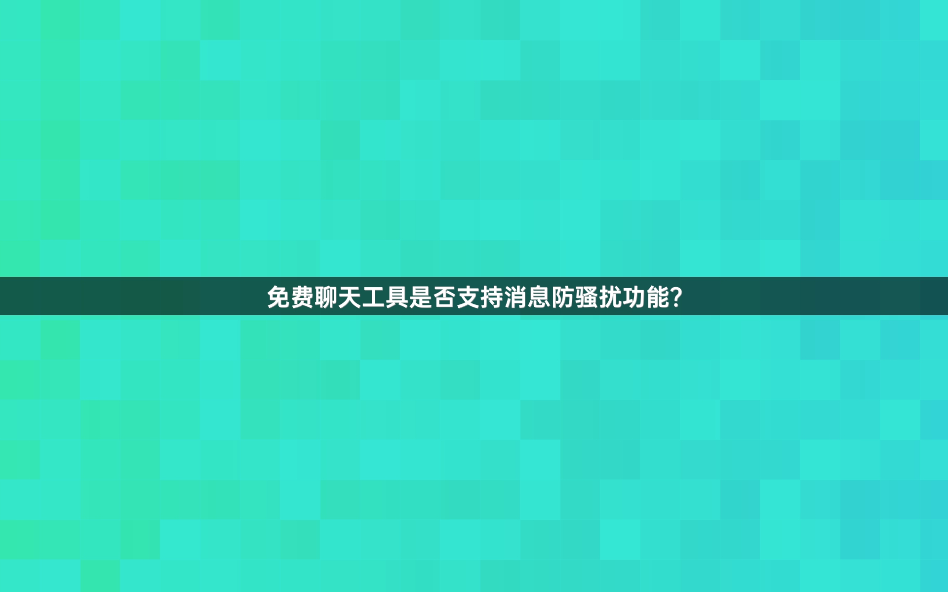 免费聊天工具是否支持消息防骚扰功能？