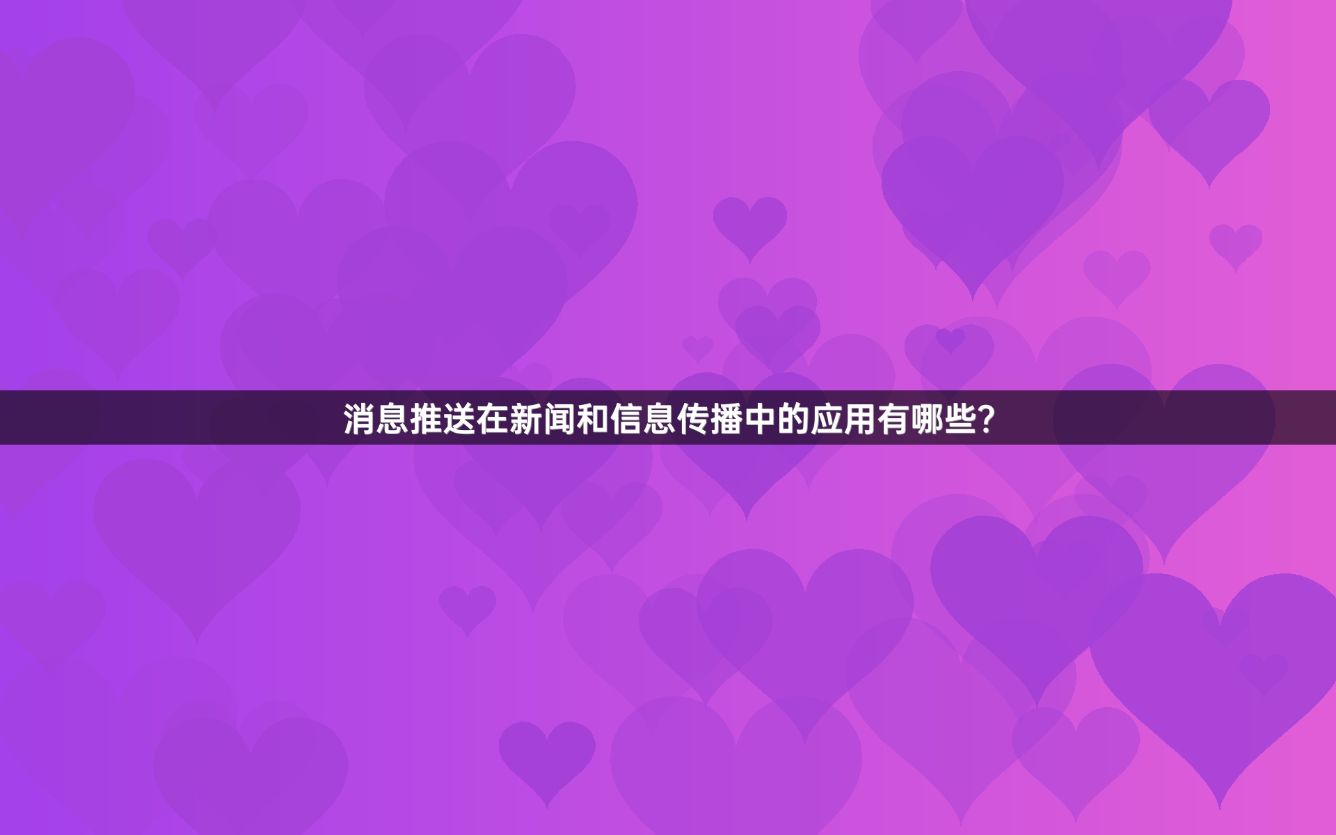 消息推送在新闻和信息传播中的应用有哪些？