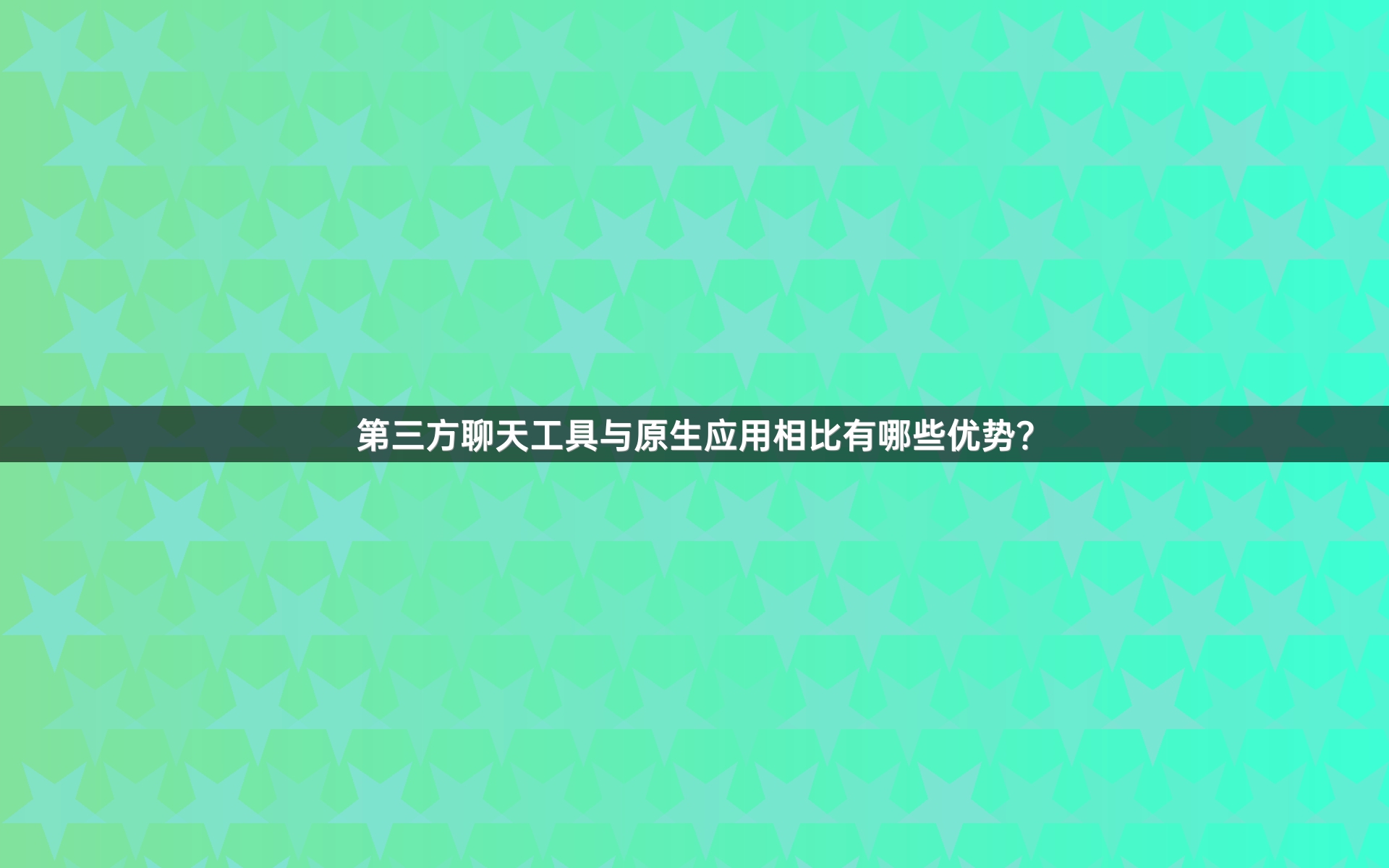 第三方聊天工具与原生应用相比有哪些优势？