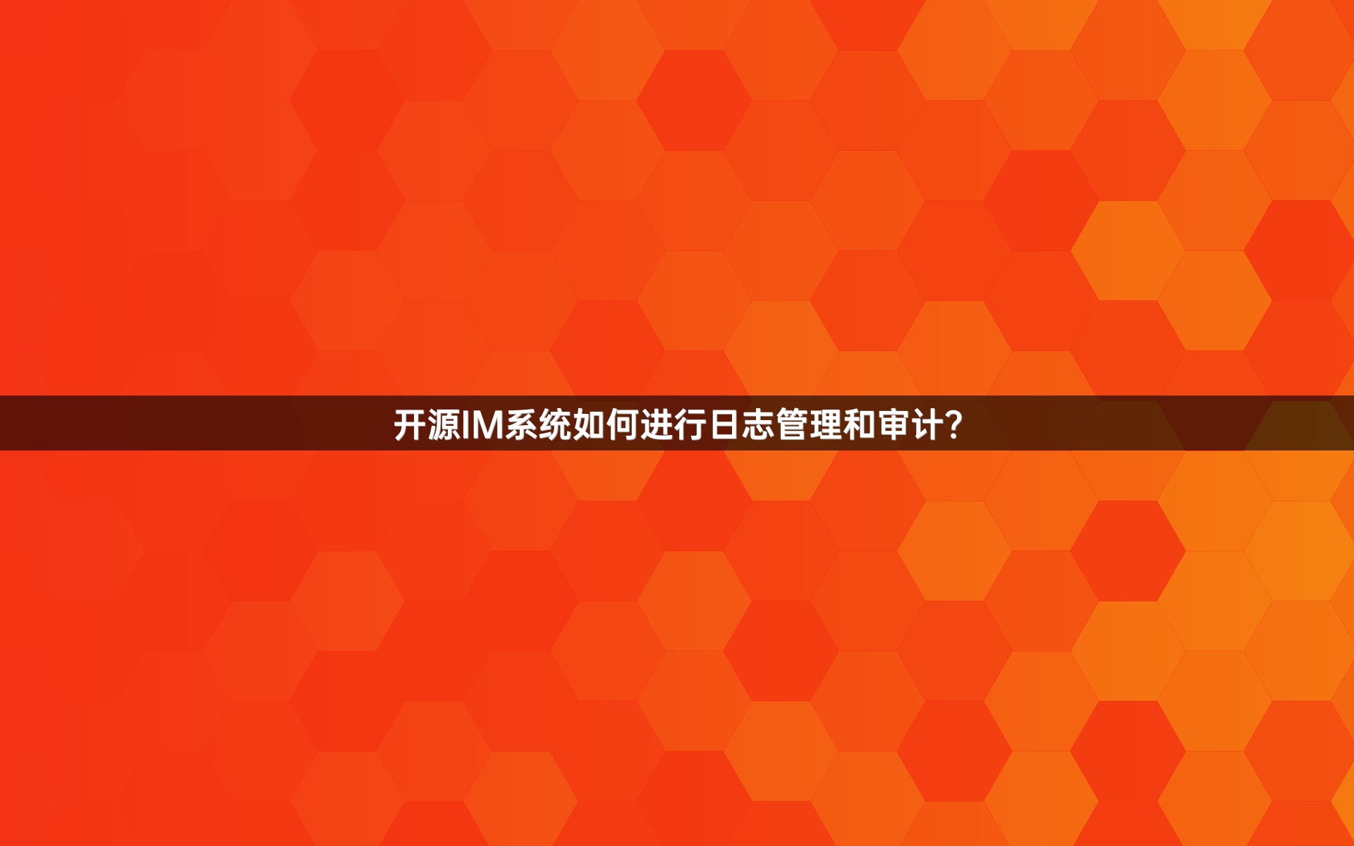开源IM系统如何进行日志管理和审计？