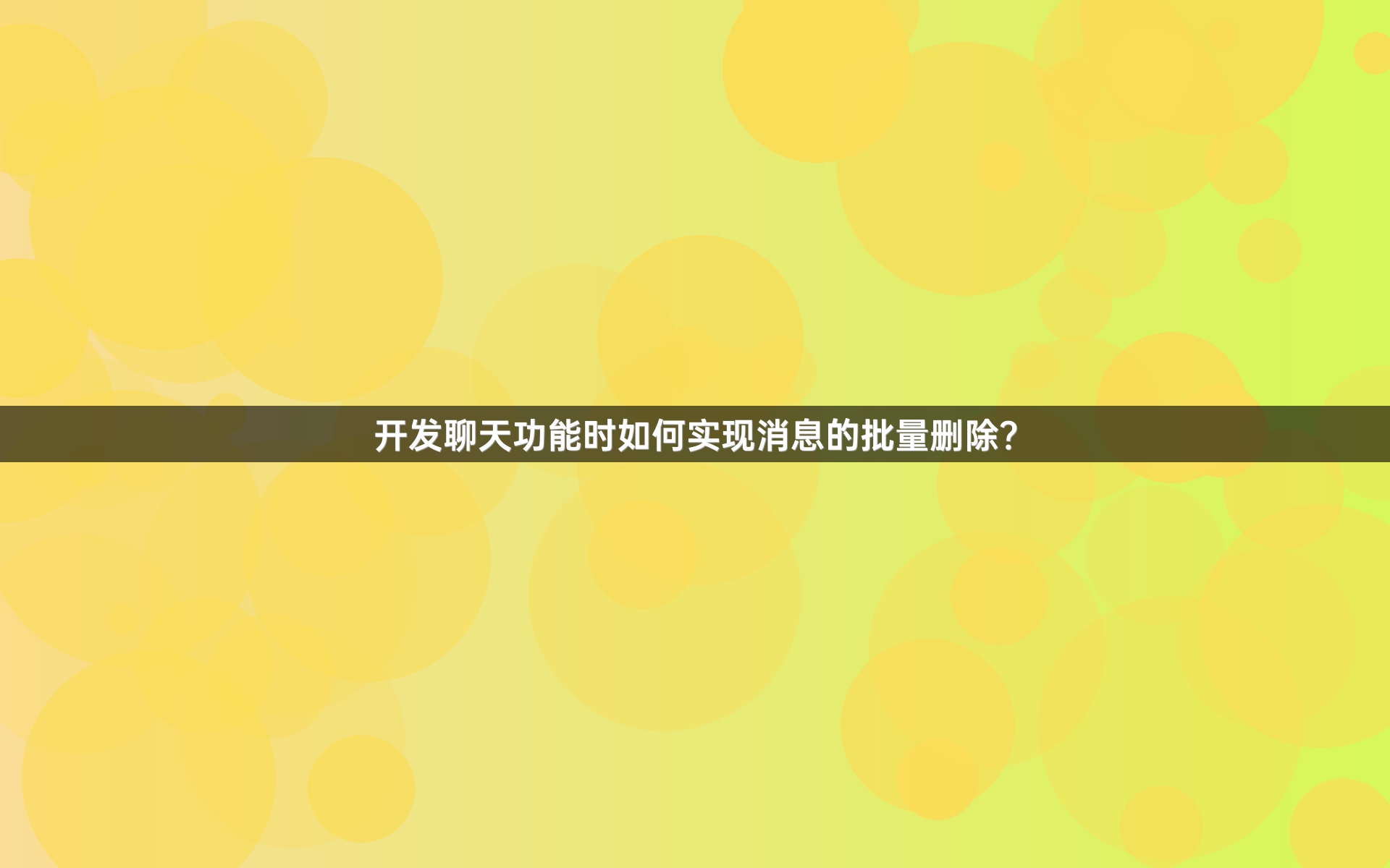 开发聊天功能时如何实现消息的批量删除？
