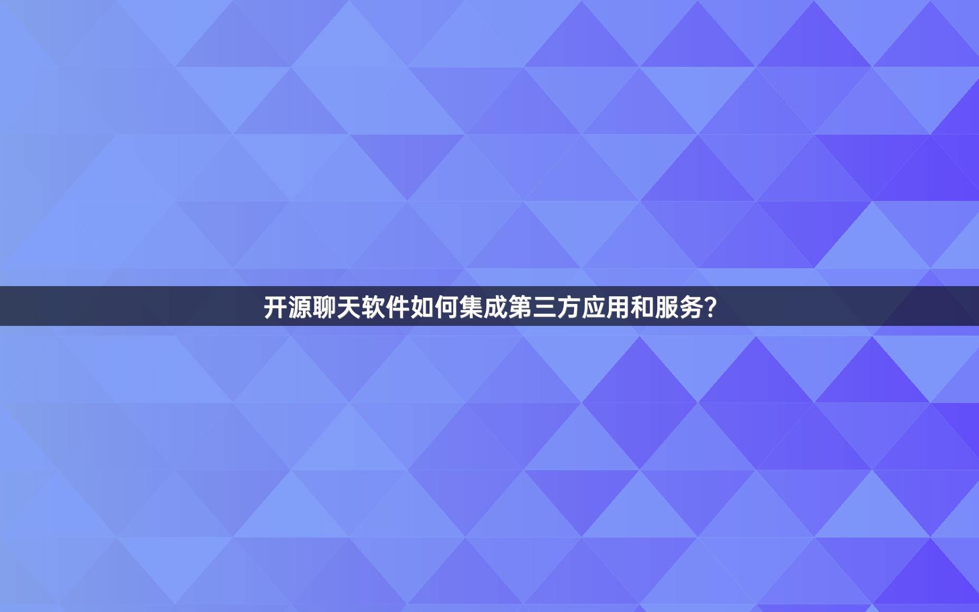 开源聊天软件如何集成第三方应用和服务？