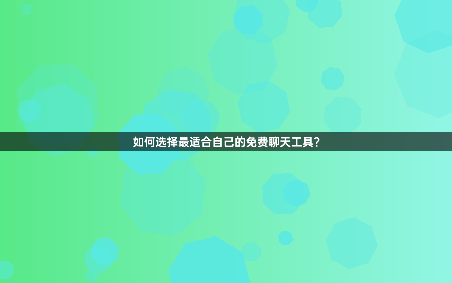 如何选择最适合自己的免费聊天工具？