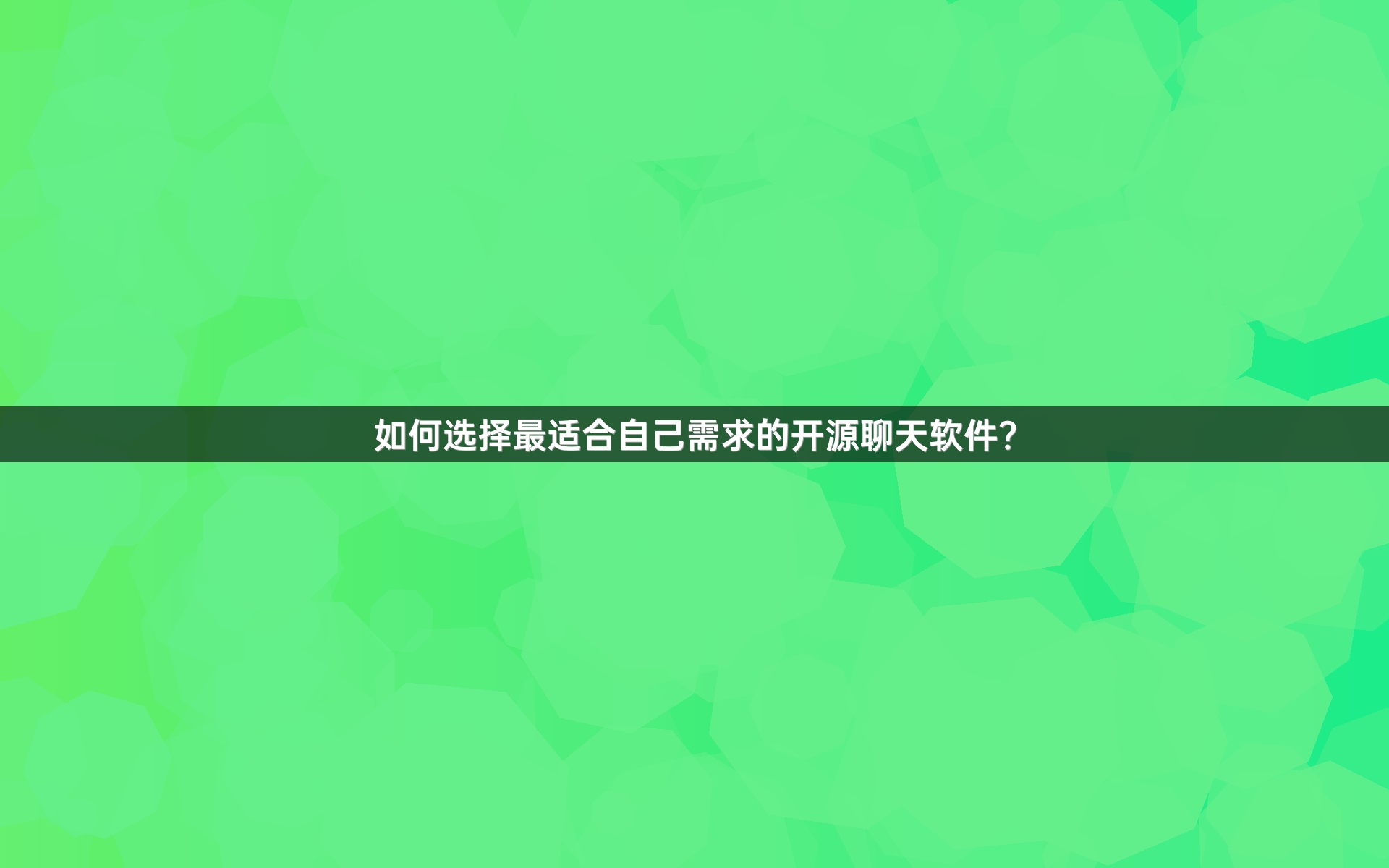 如何选择最适合自己需求的开源聊天软件？