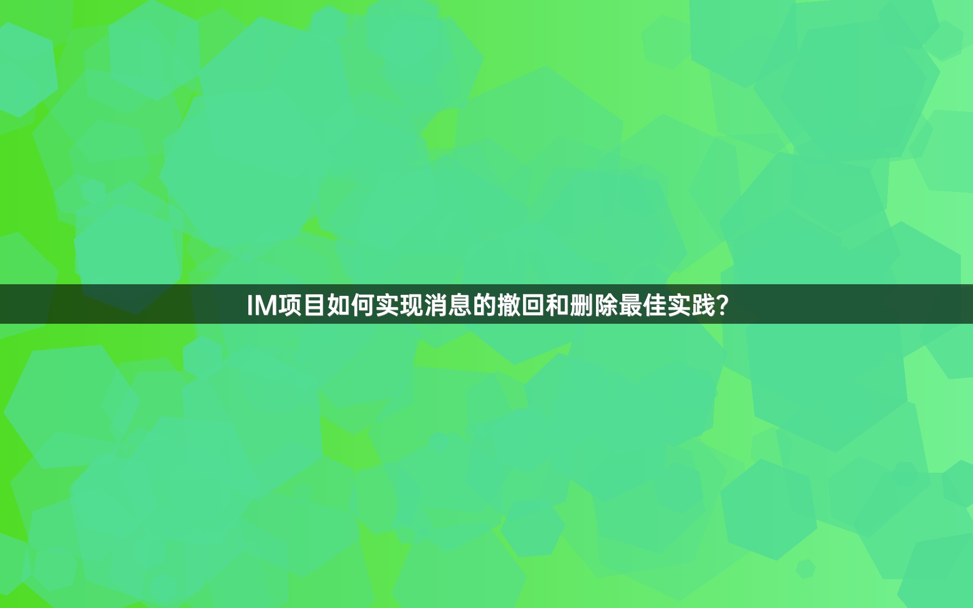 IM项目如何实现消息的撤回和删除最佳实践？