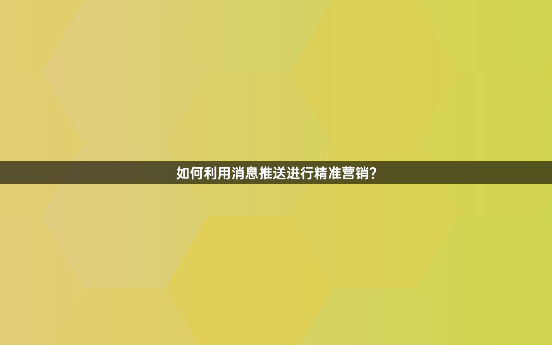 如何利用消息推送进行精准营销？