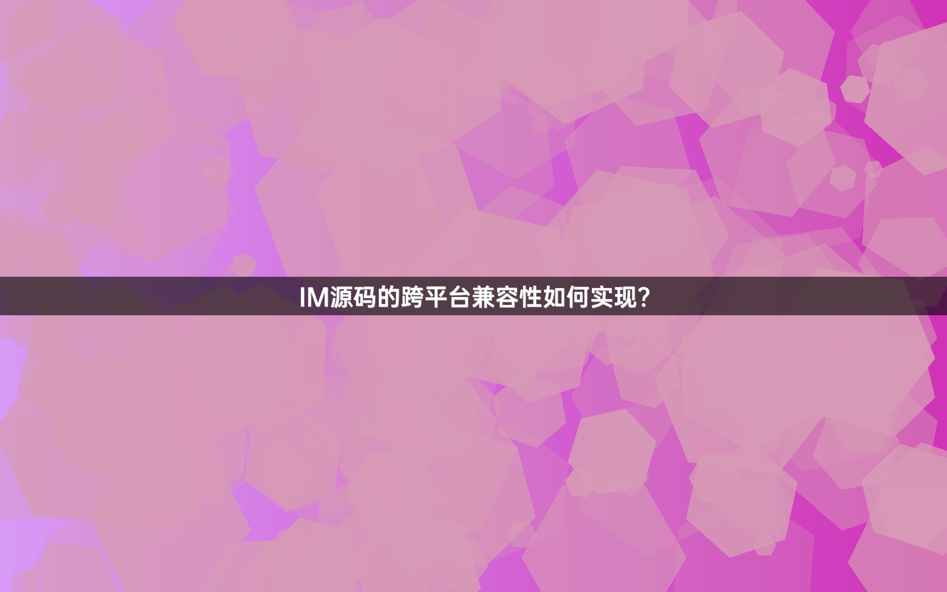 IM源码的跨平台兼容性如何实现？