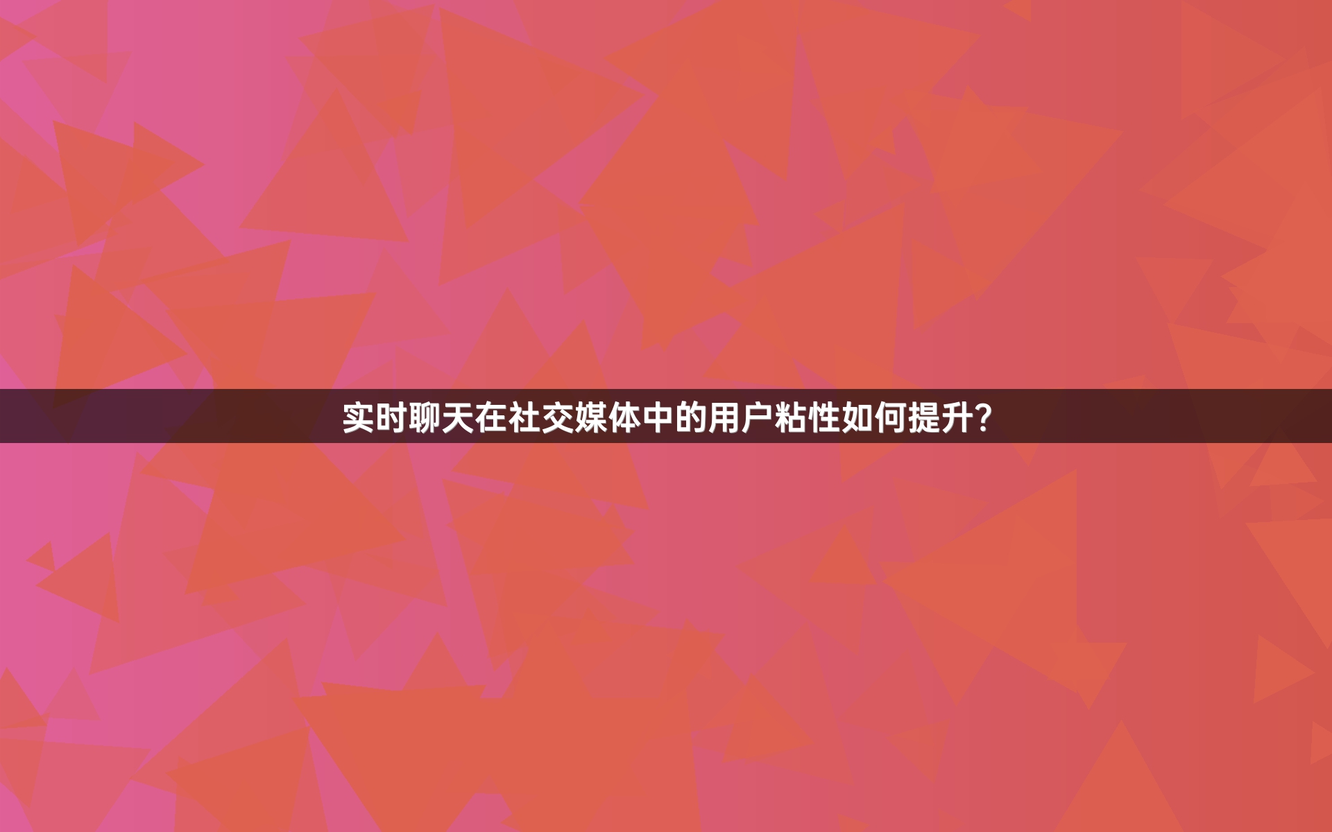 实时聊天在社交媒体中的用户粘性如何提升？