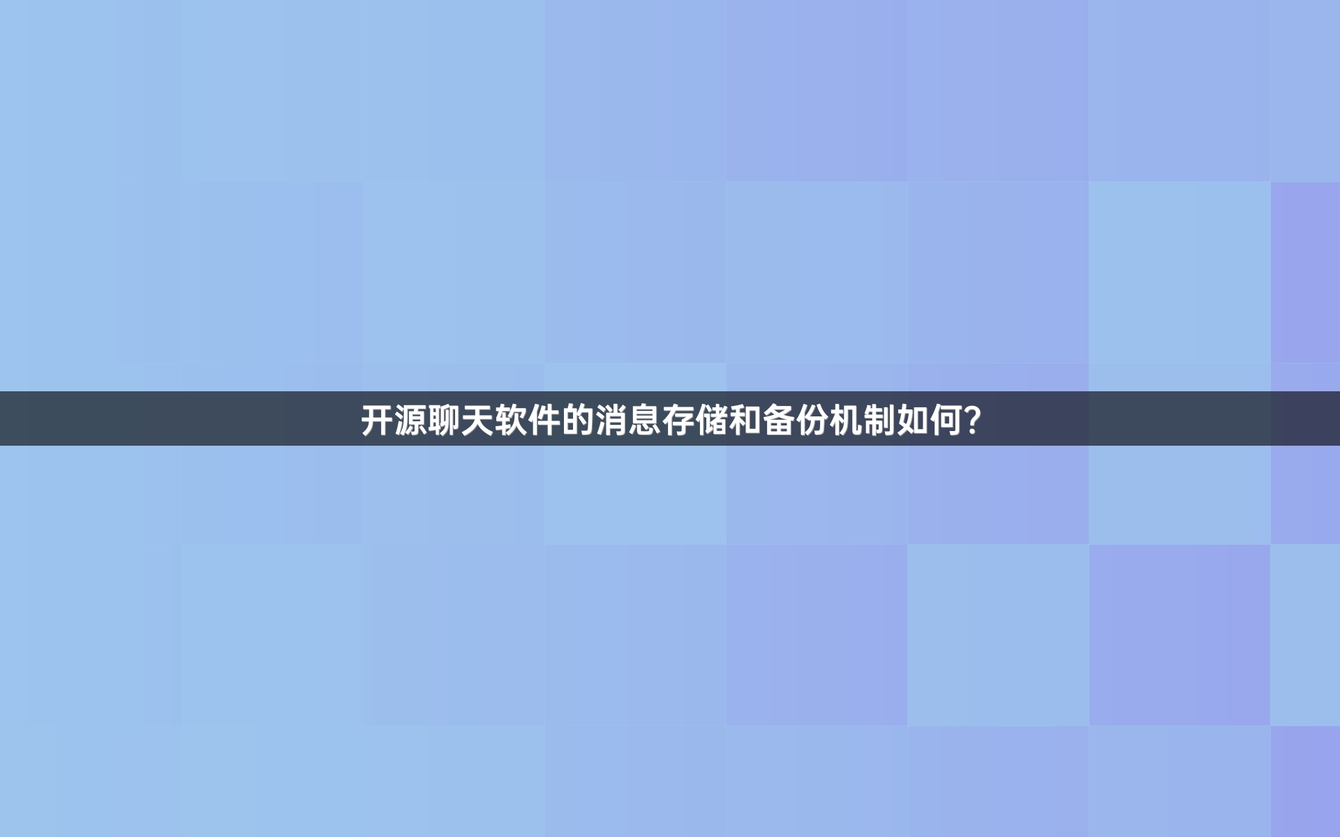 开源聊天软件的消息存储和备份机制如何？