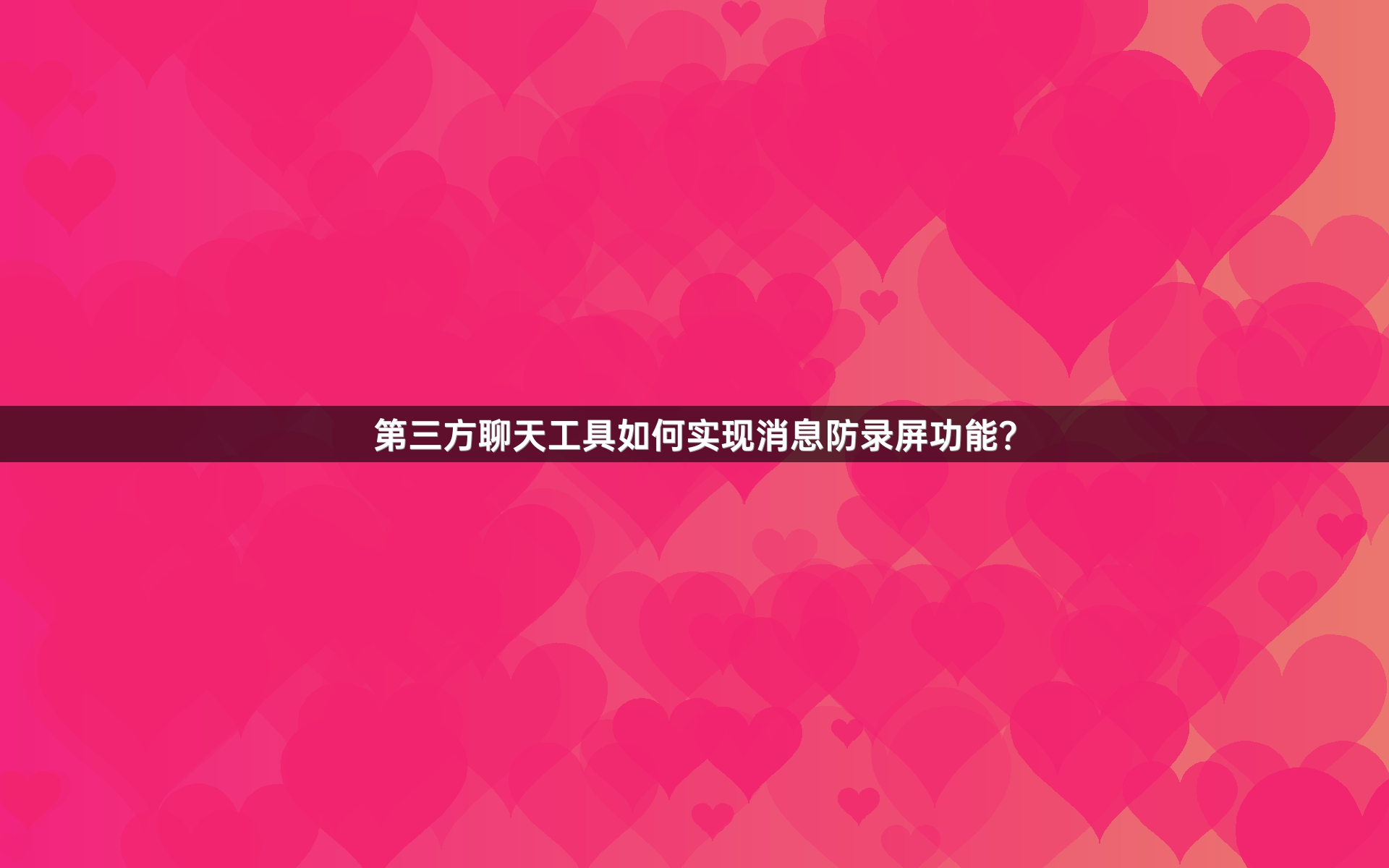 第三方聊天工具如何实现消息防录屏功能？