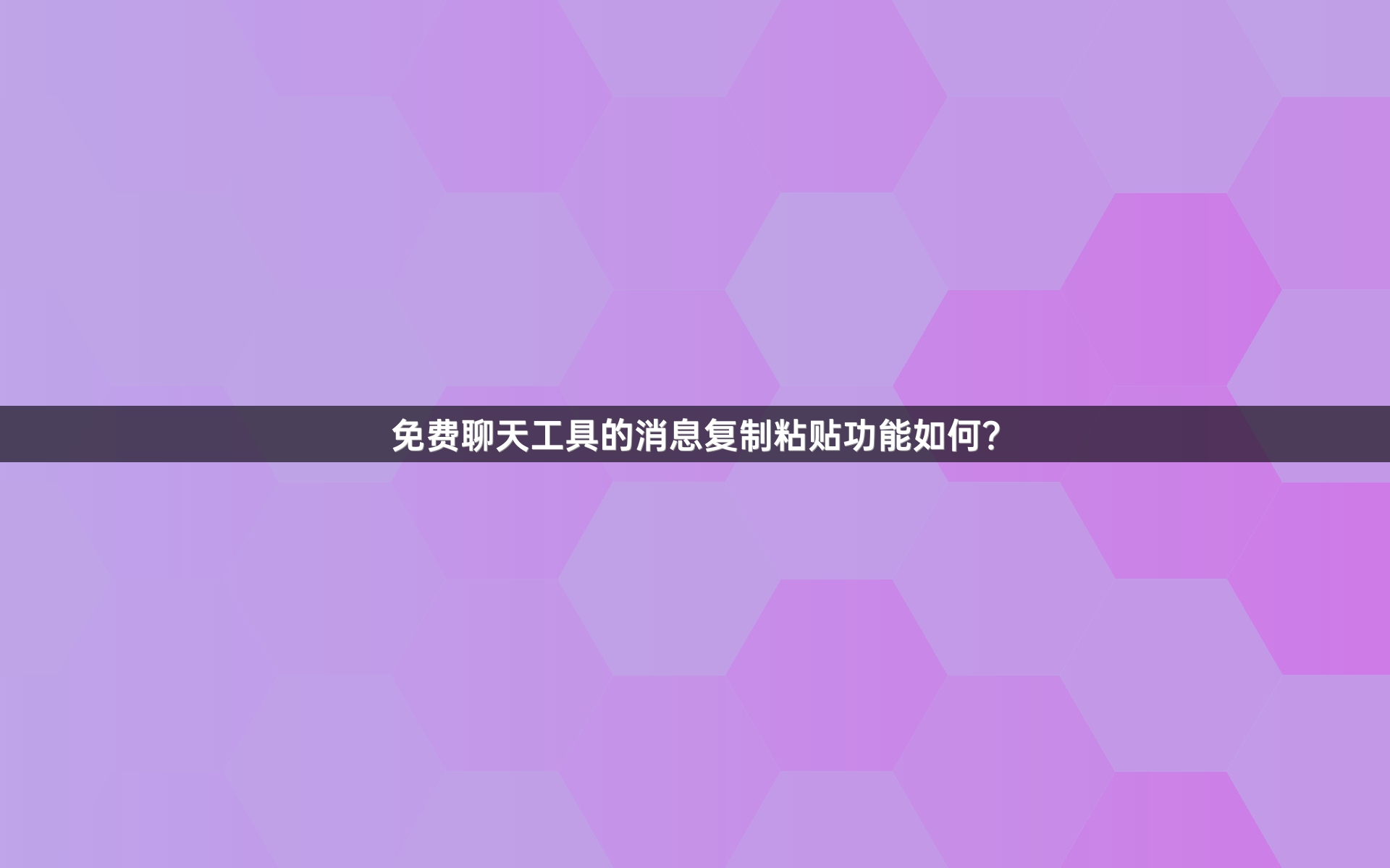 免费聊天工具的消息复制粘贴功能如何？