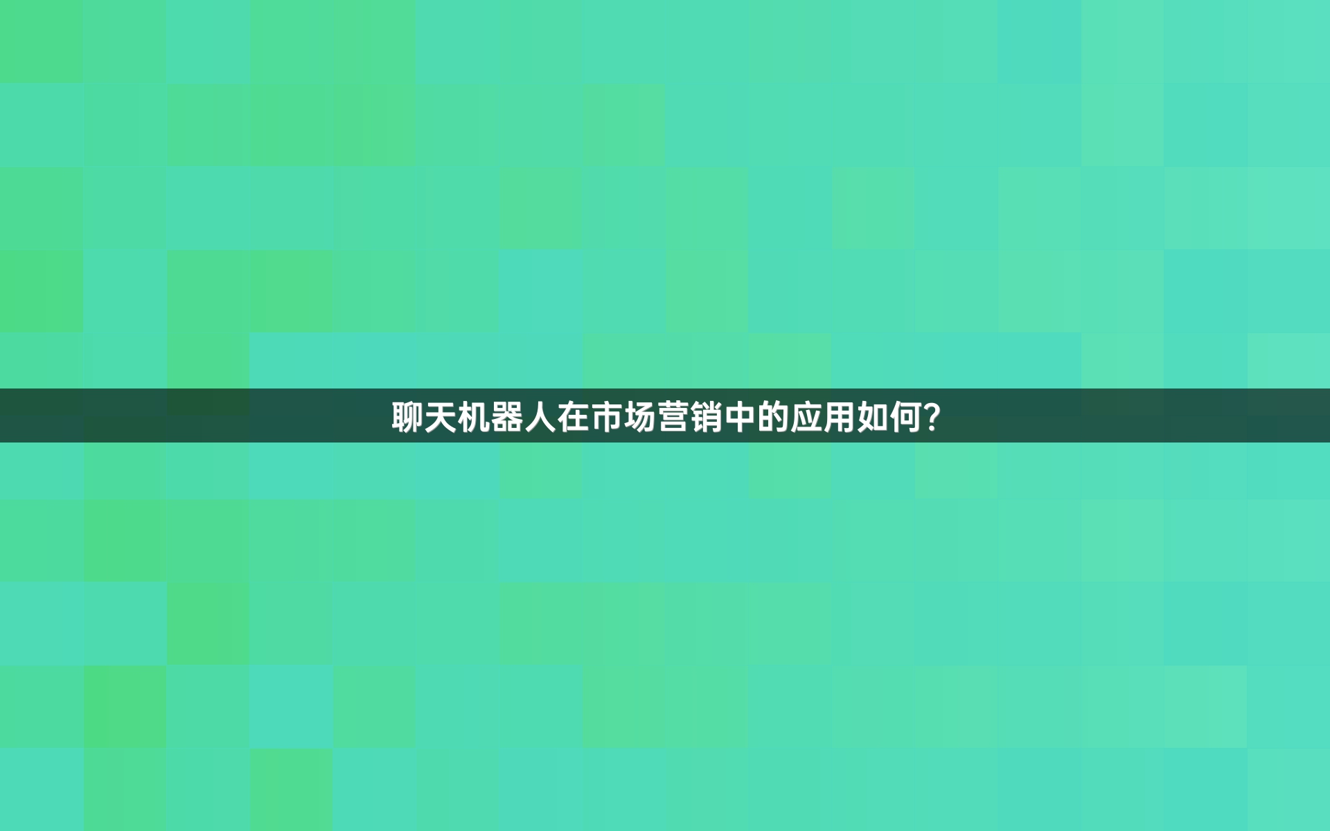 聊天机器人在市场营销中的应用如何？