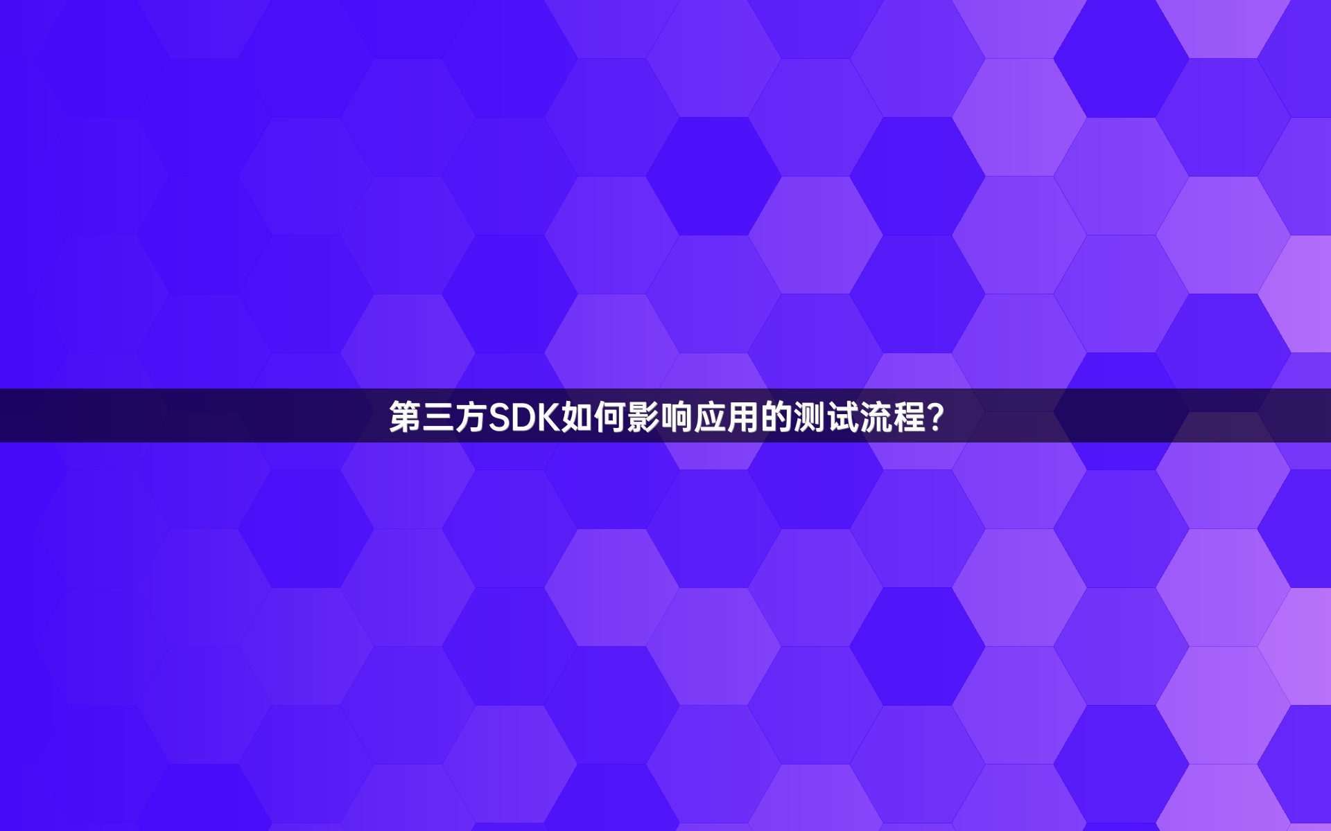第三方SDK如何影响应用的测试流程？