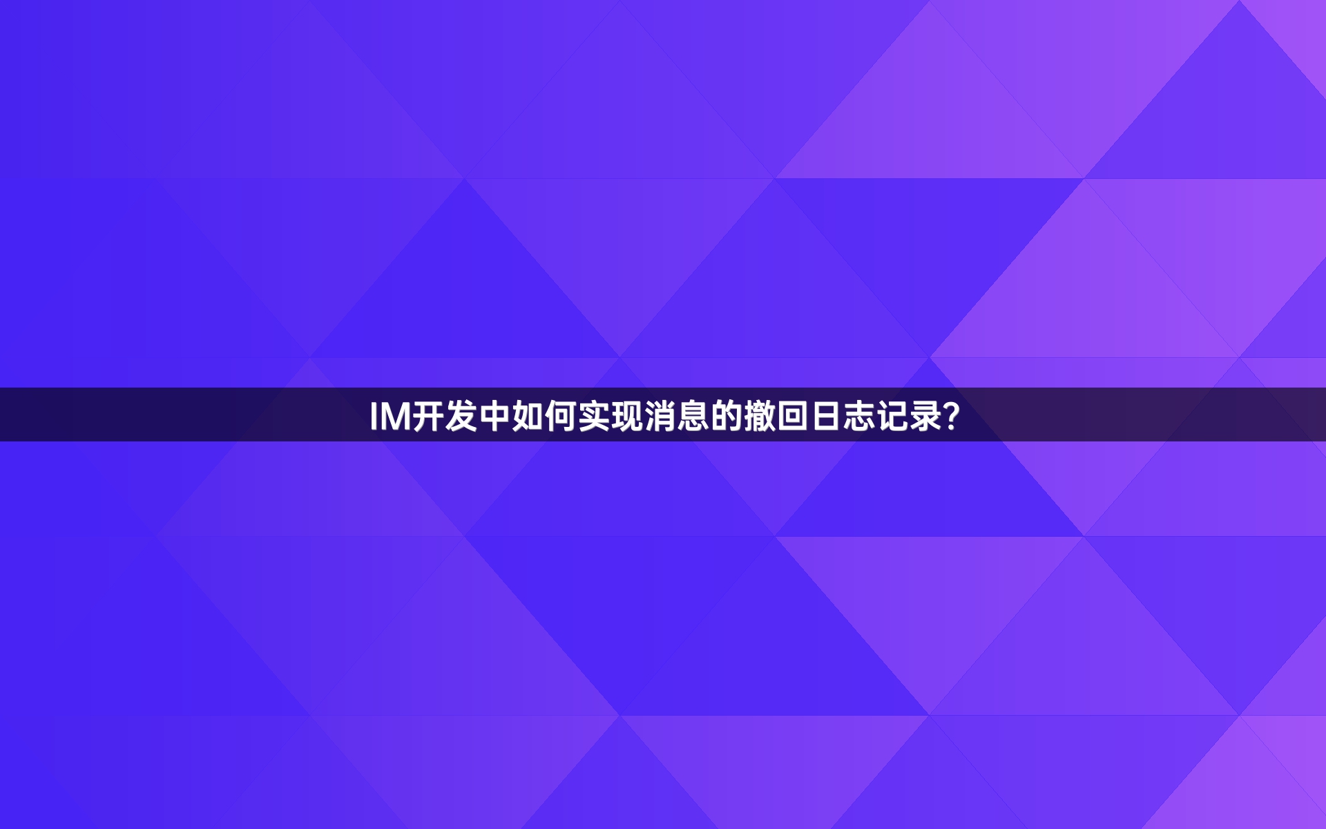 IM开发中如何实现消息的撤回日志记录？
