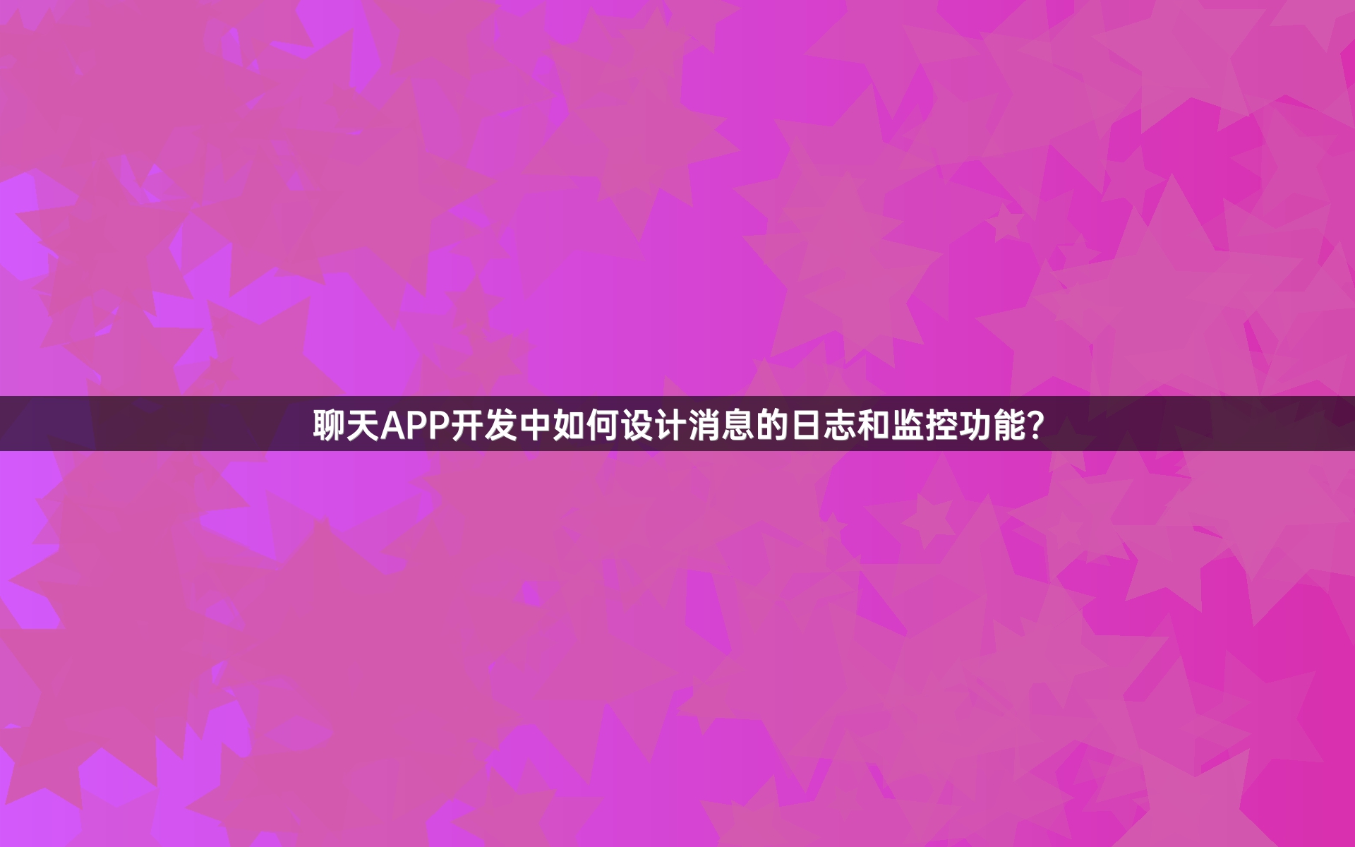 聊天APP开发中如何设计消息的日志和监控功能？