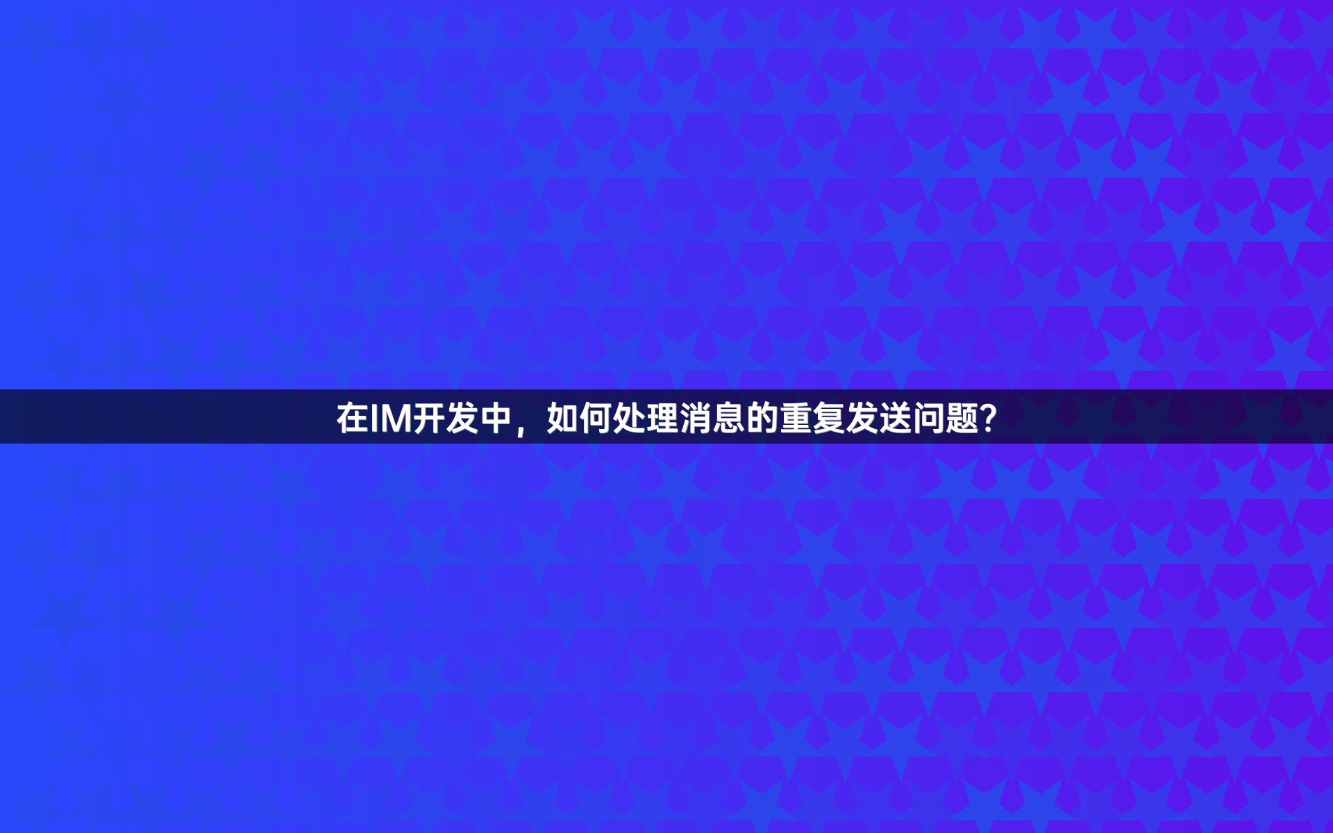在IM开发中，如何处理消息的重复发送问题？