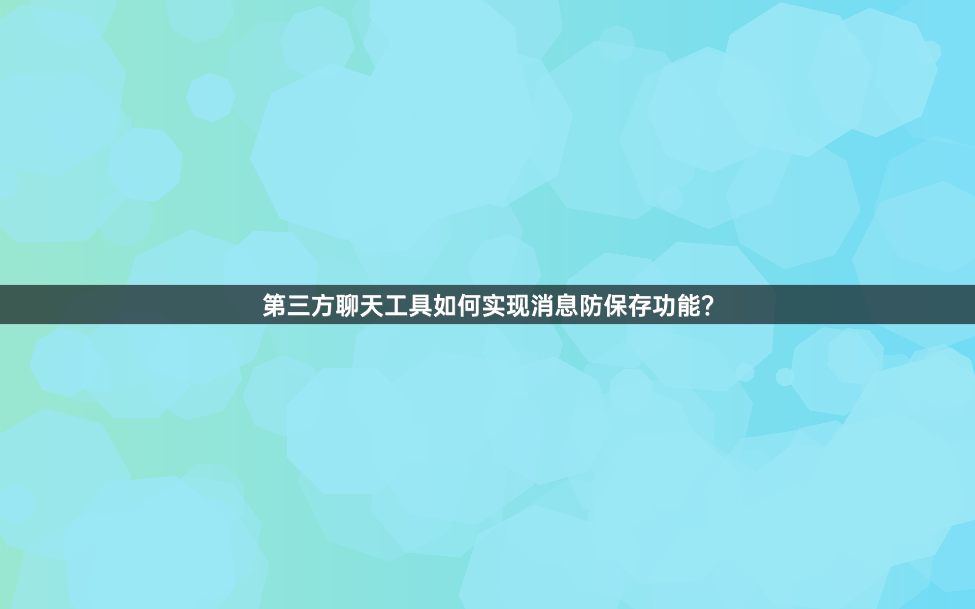 第三方聊天工具如何实现消息防保存功能？