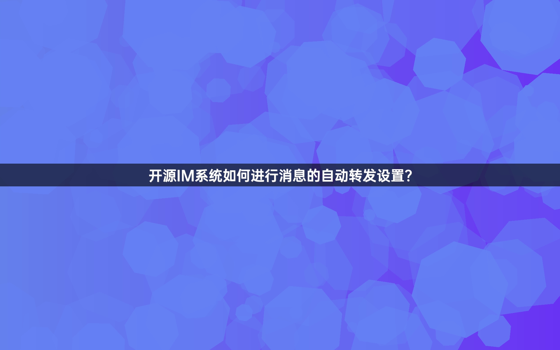 开源IM系统如何进行消息的自动转发设置？