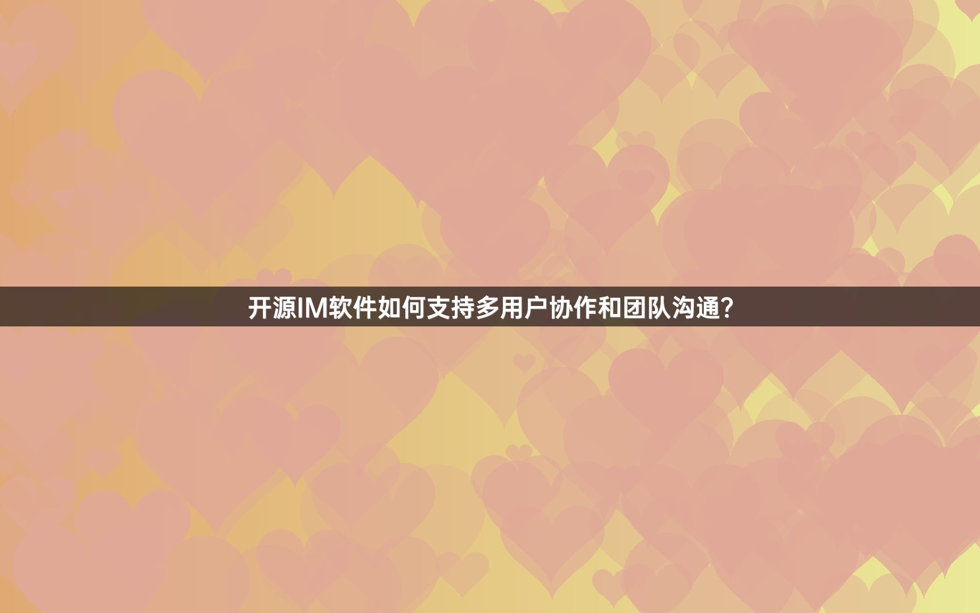 开源IM软件如何支持多用户协作和团队沟通？