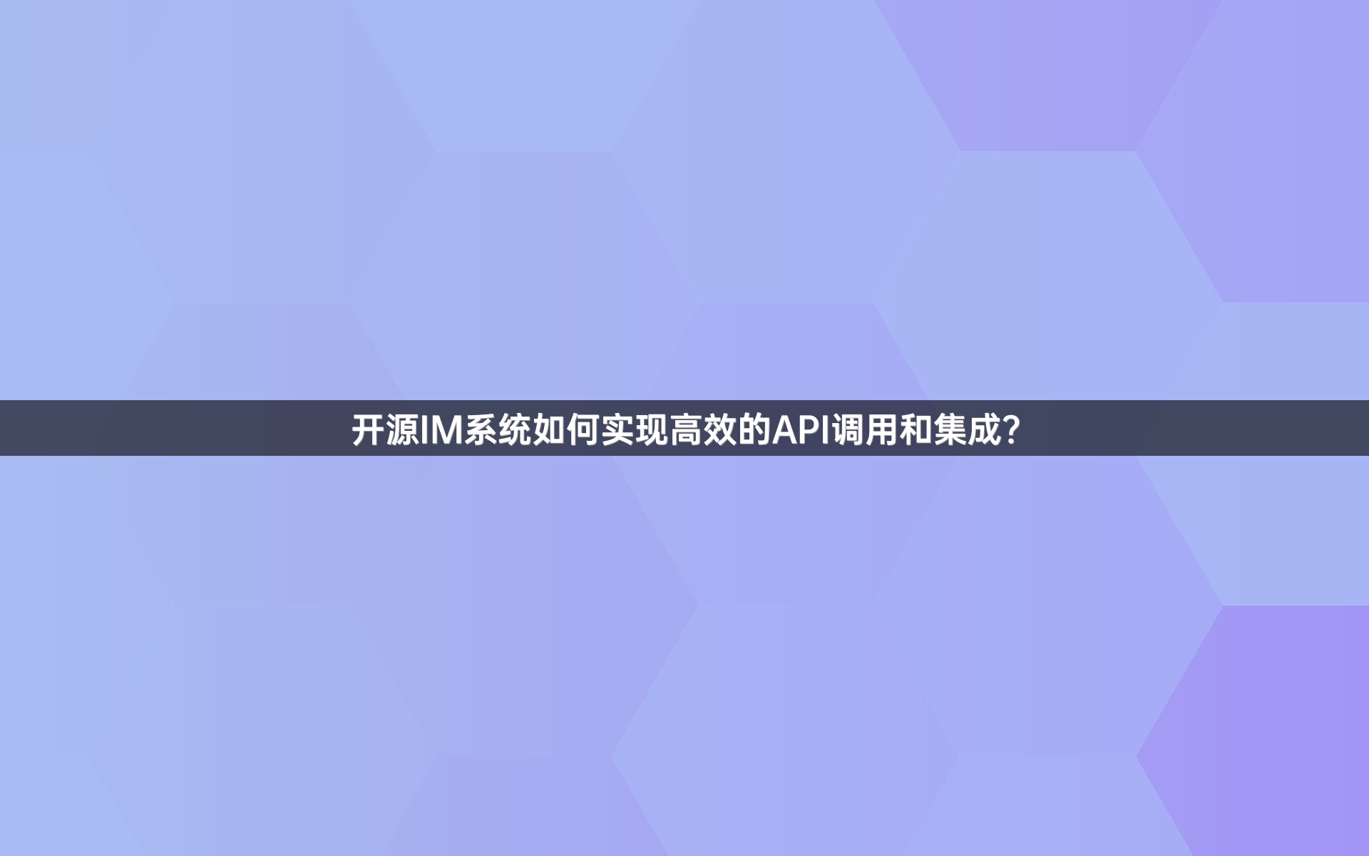 开源IM系统如何实现高效的API调用和集成？