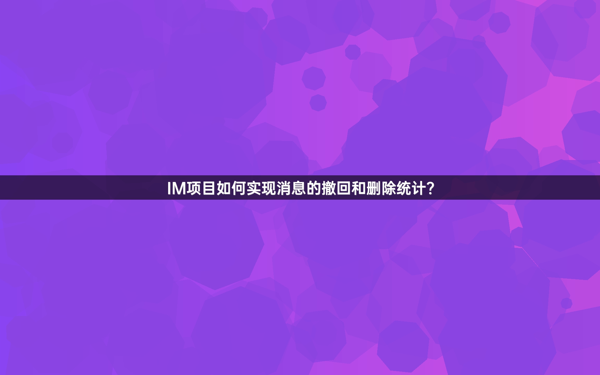 IM项目如何实现消息的撤回和删除统计？