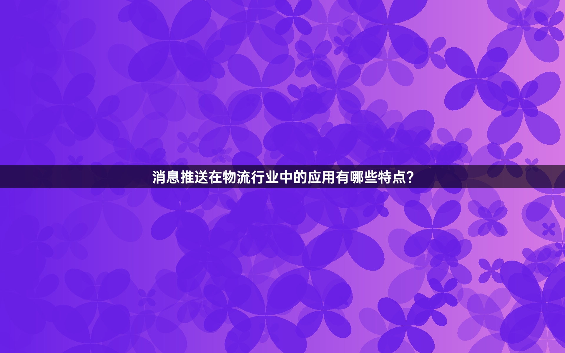 消息推送在物流行业中的应用有哪些特点？