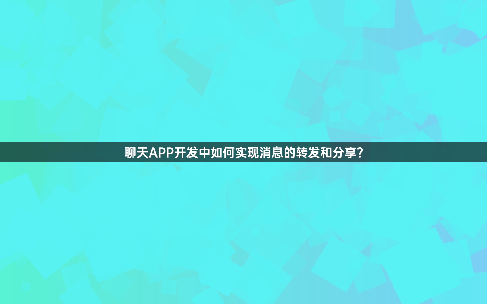 聊天APP开发中如何实现消息的转发和分享？