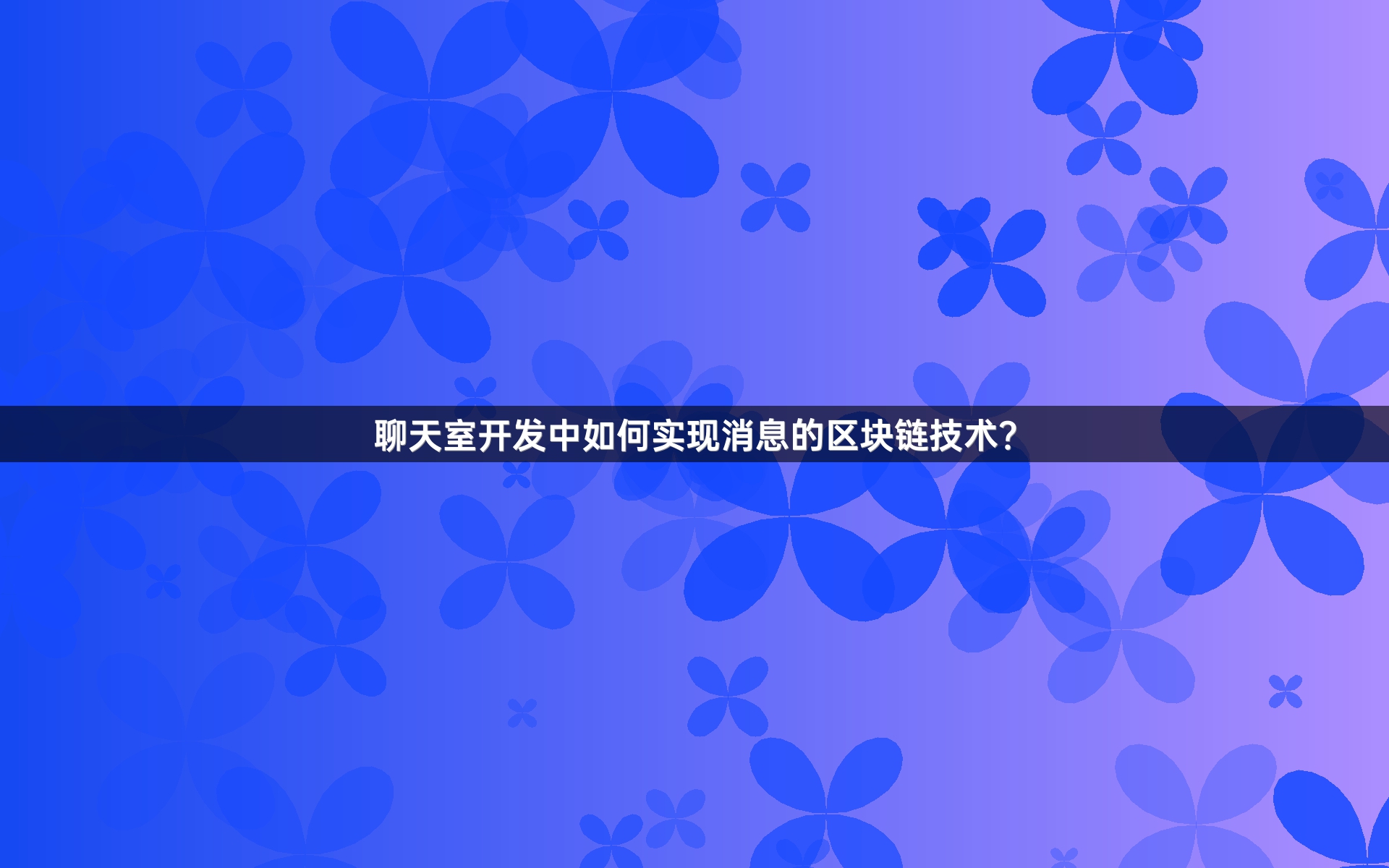 聊天室开发中如何实现消息的区块链技术？