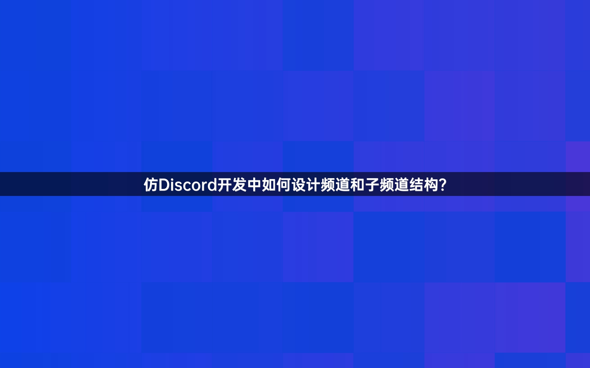 仿Discord开发中如何设计频道和子频道结构？