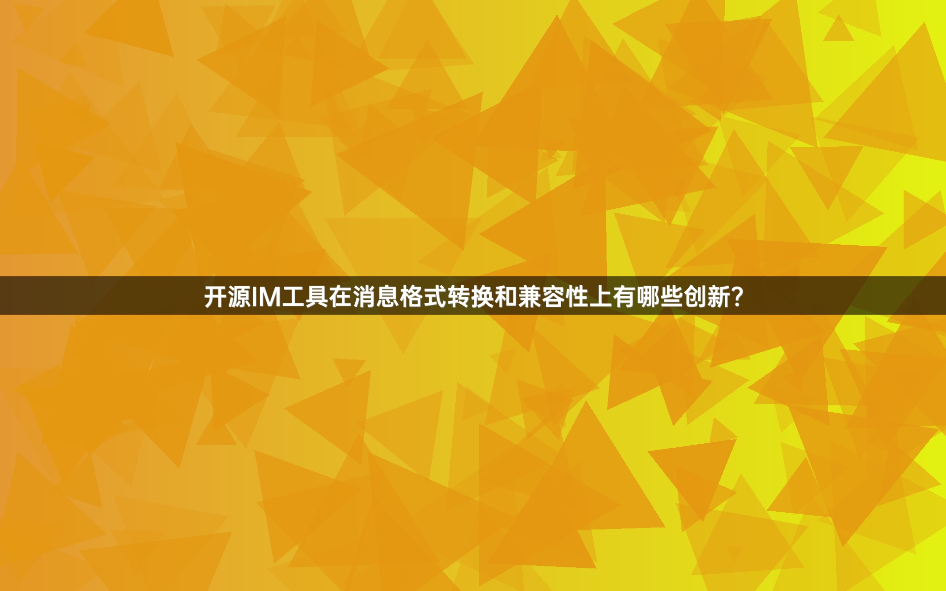 开源IM工具在消息格式转换和兼容性上有哪些创新？