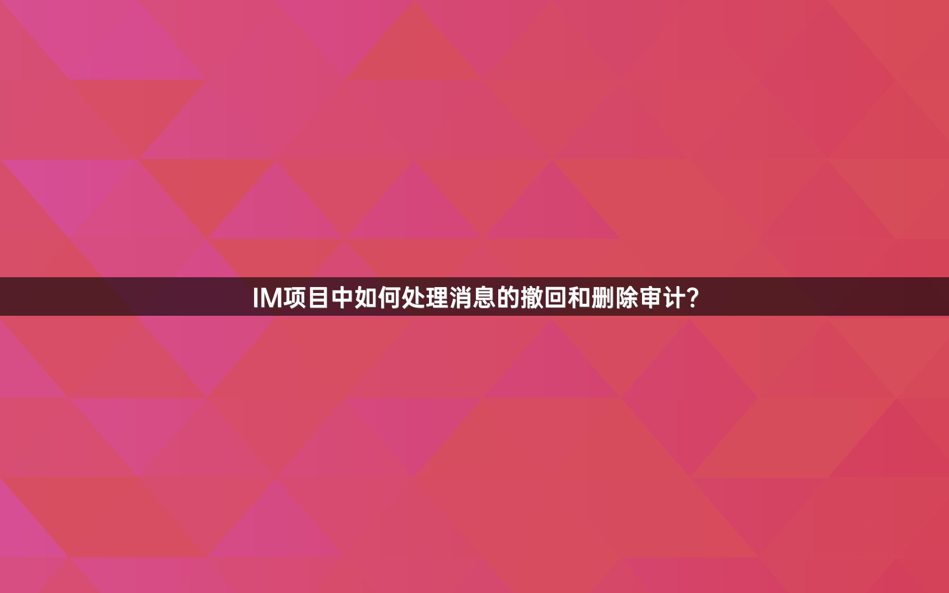 IM项目中如何处理消息的撤回和删除审计？
