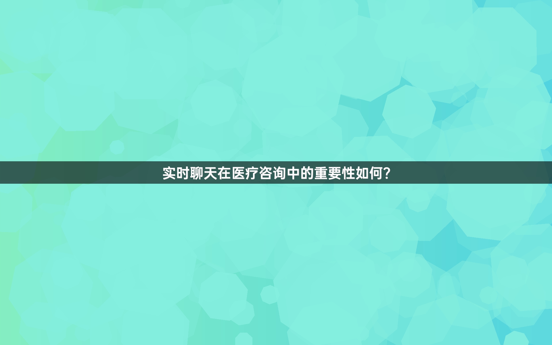 实时聊天在医疗咨询中的重要性如何？