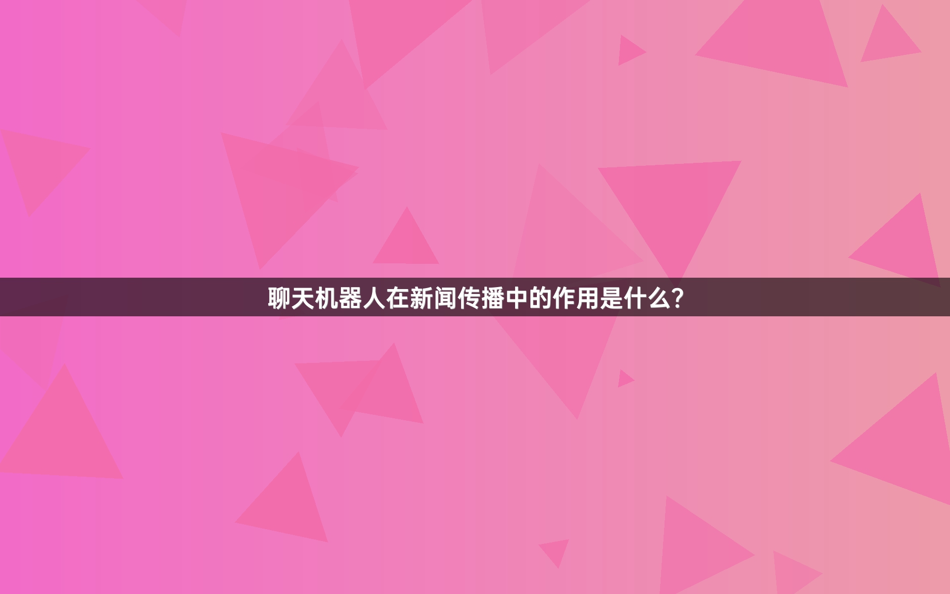 聊天机器人在新闻传播中的作用是什么？