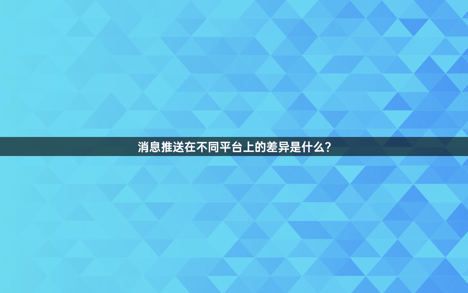 消息推送在不同平台上的差异是什么？
