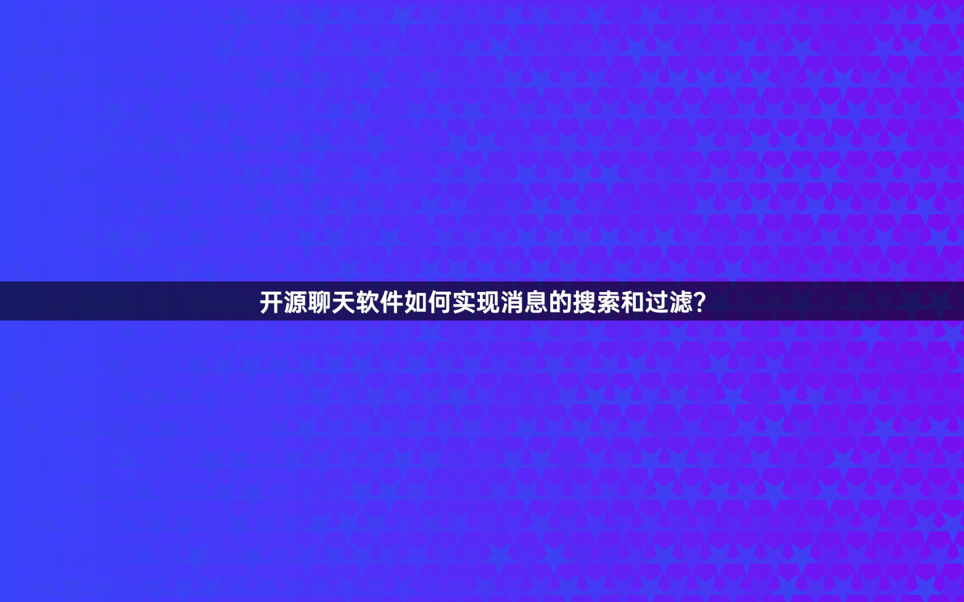 开源聊天软件如何实现消息的搜索和过滤？