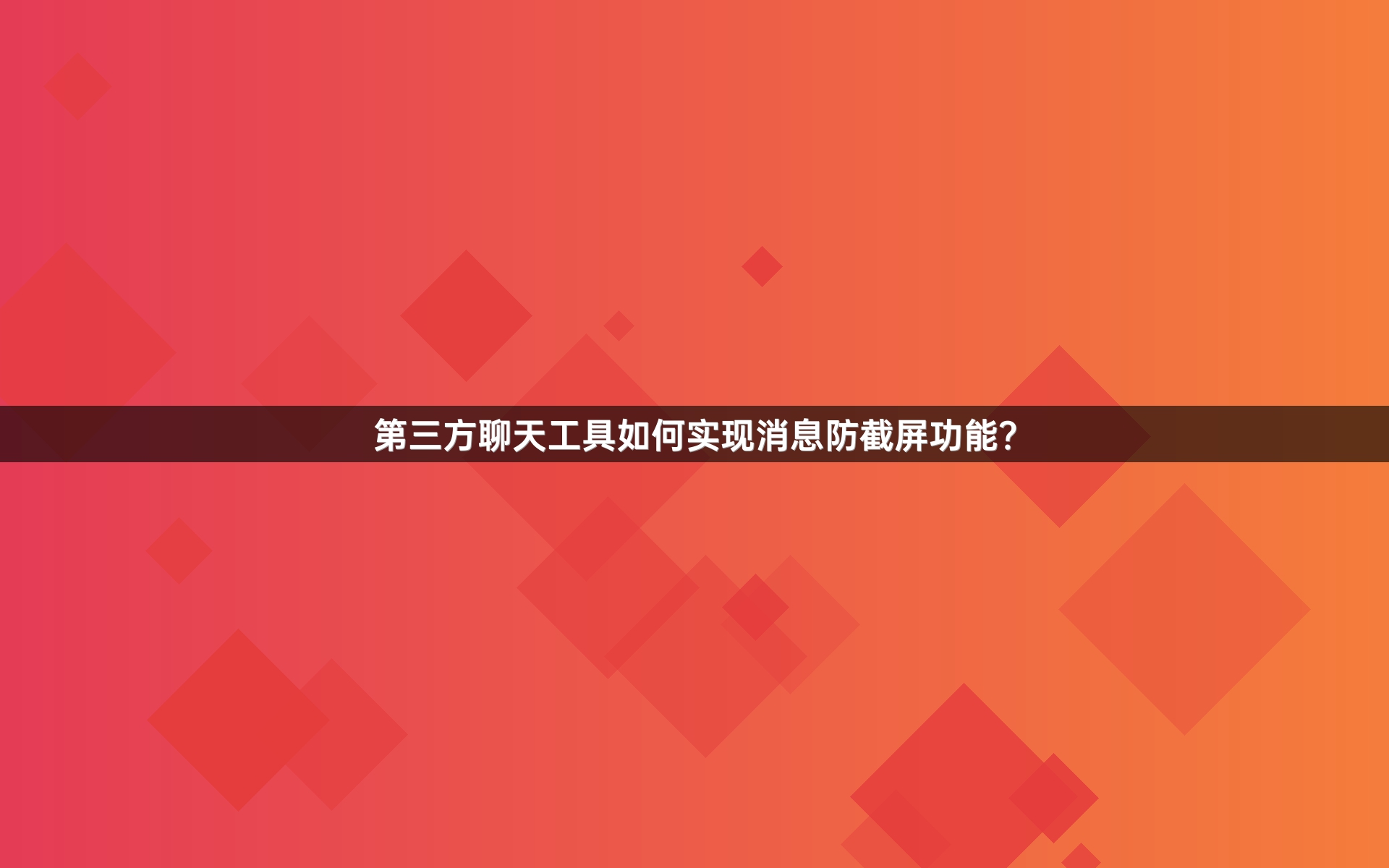 第三方聊天工具如何实现消息防截屏功能？