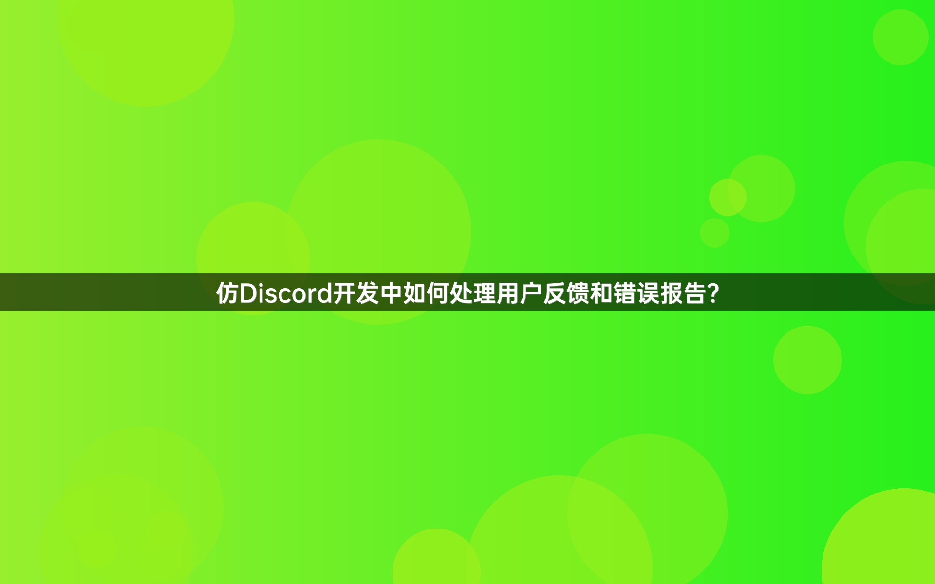 仿Discord开发中如何处理用户反馈和错误报告？
