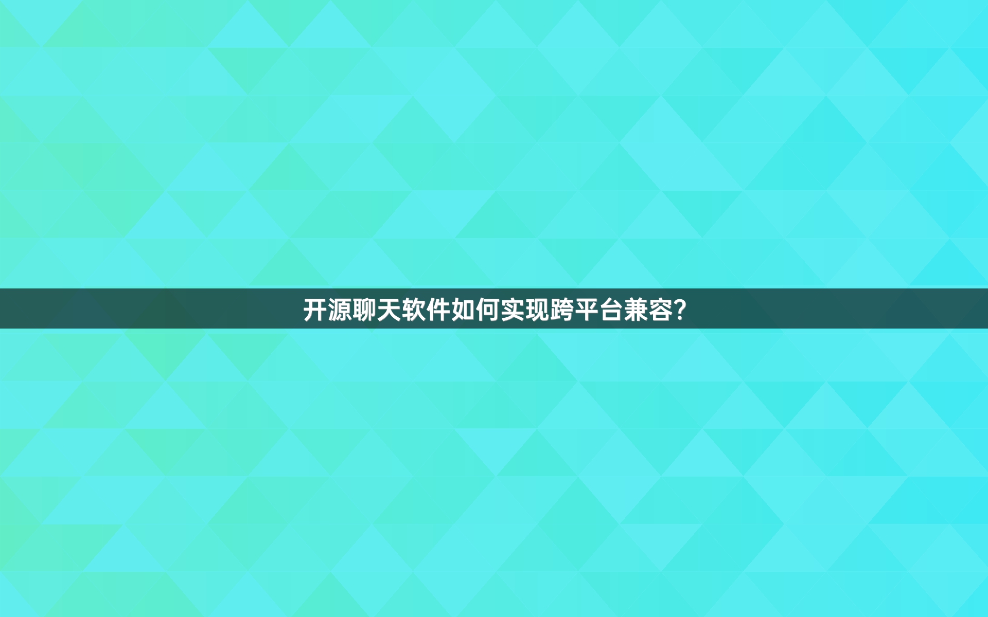 开源聊天软件如何实现跨平台兼容？
