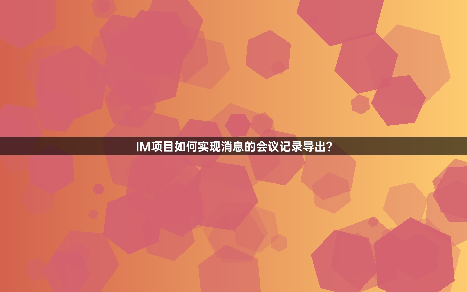 IM项目如何实现消息的会议记录导出？