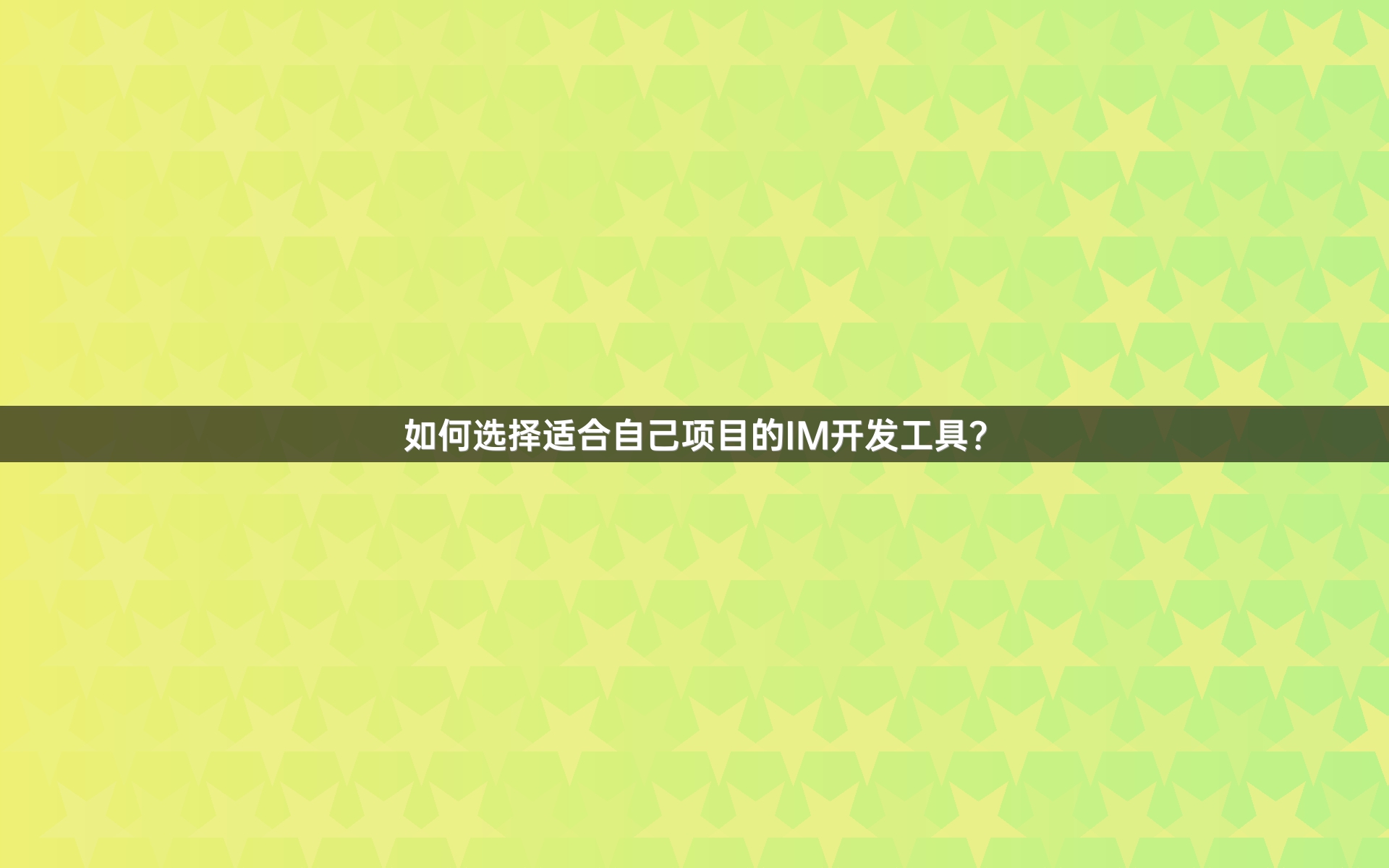 如何选择适合自己项目的IM开发工具？