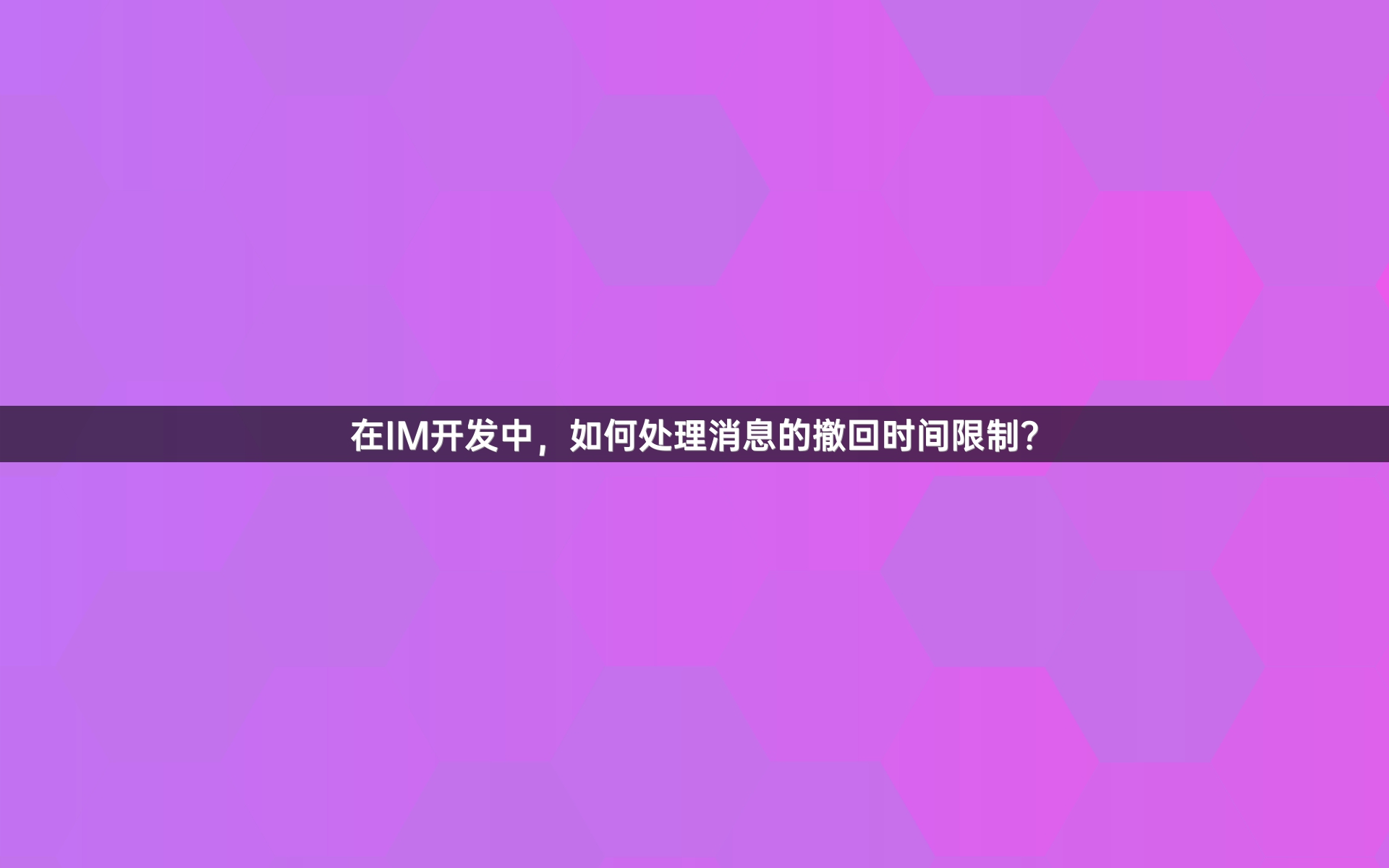 在IM开发中，如何处理消息的撤回时间限制？