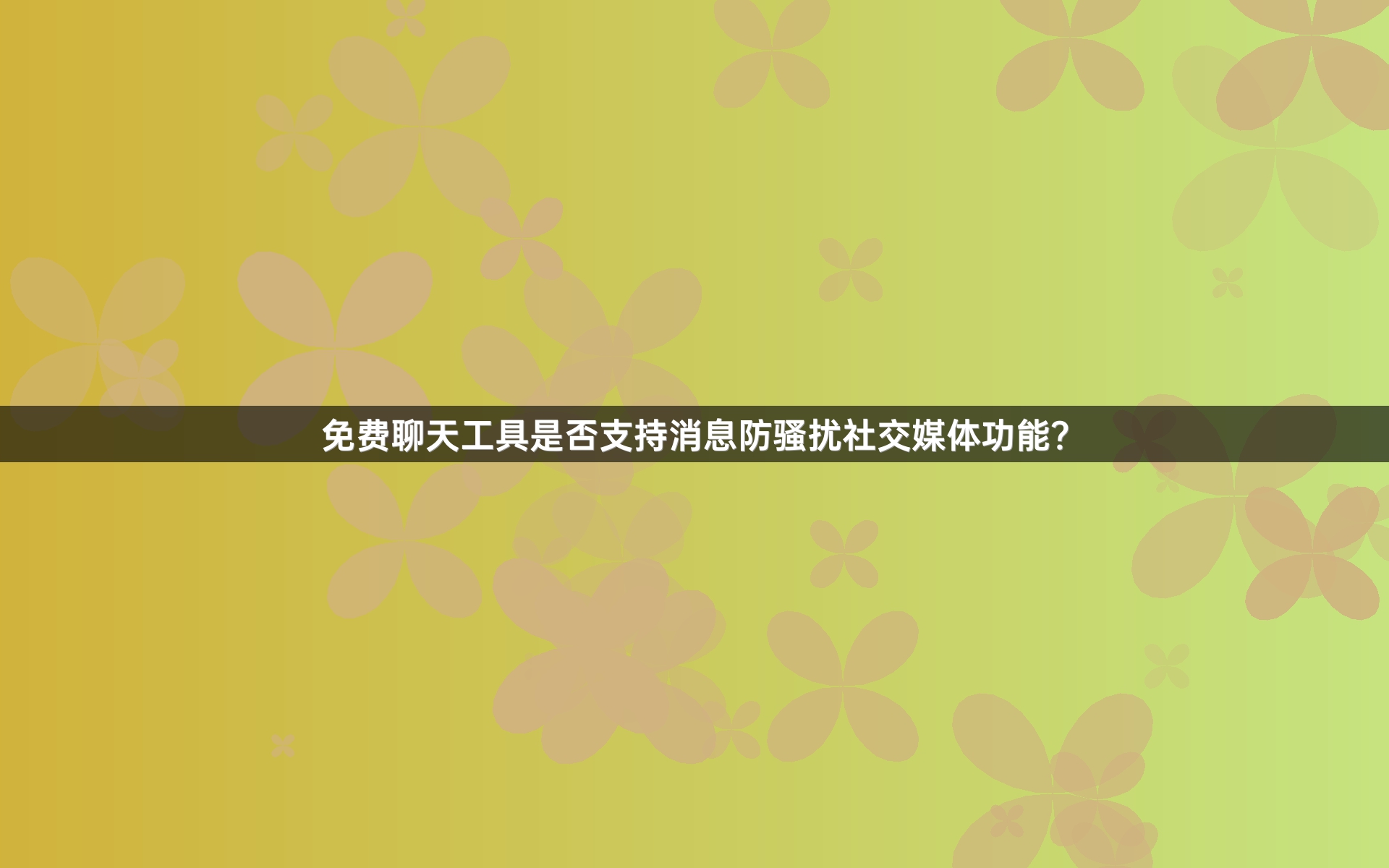 免费聊天工具是否支持消息防骚扰社交媒体功能？