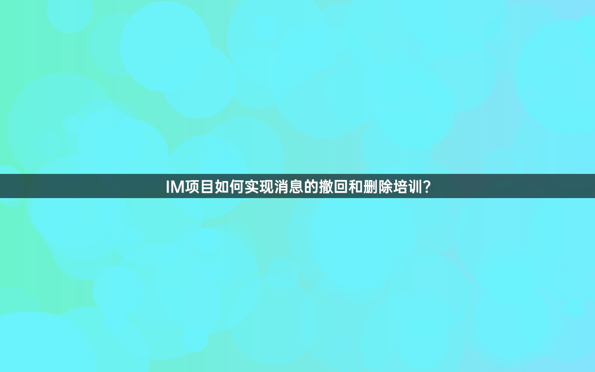 IM项目如何实现消息的撤回和删除培训？