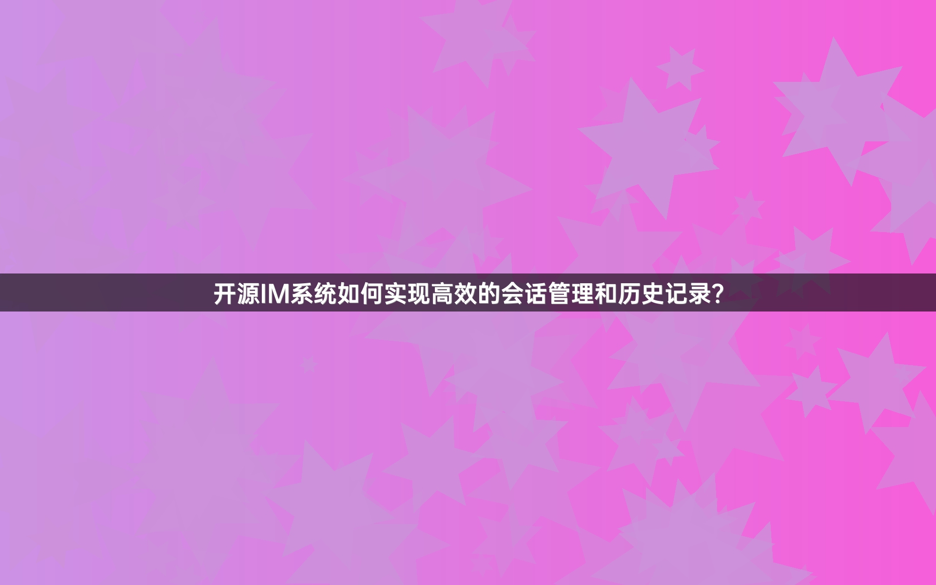 开源IM系统如何实现高效的会话管理和历史记录？