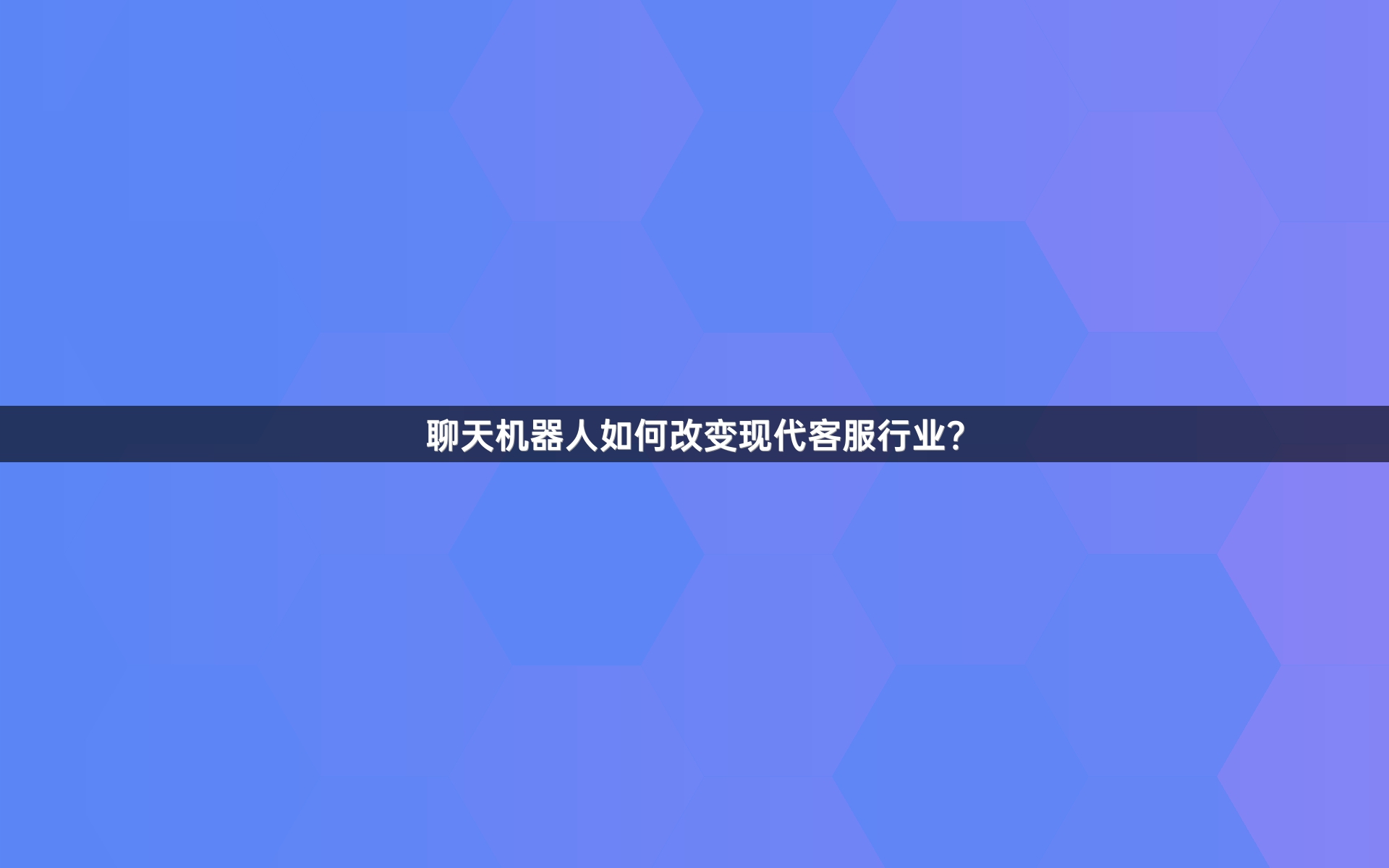 聊天机器人如何改变现代客服行业？
