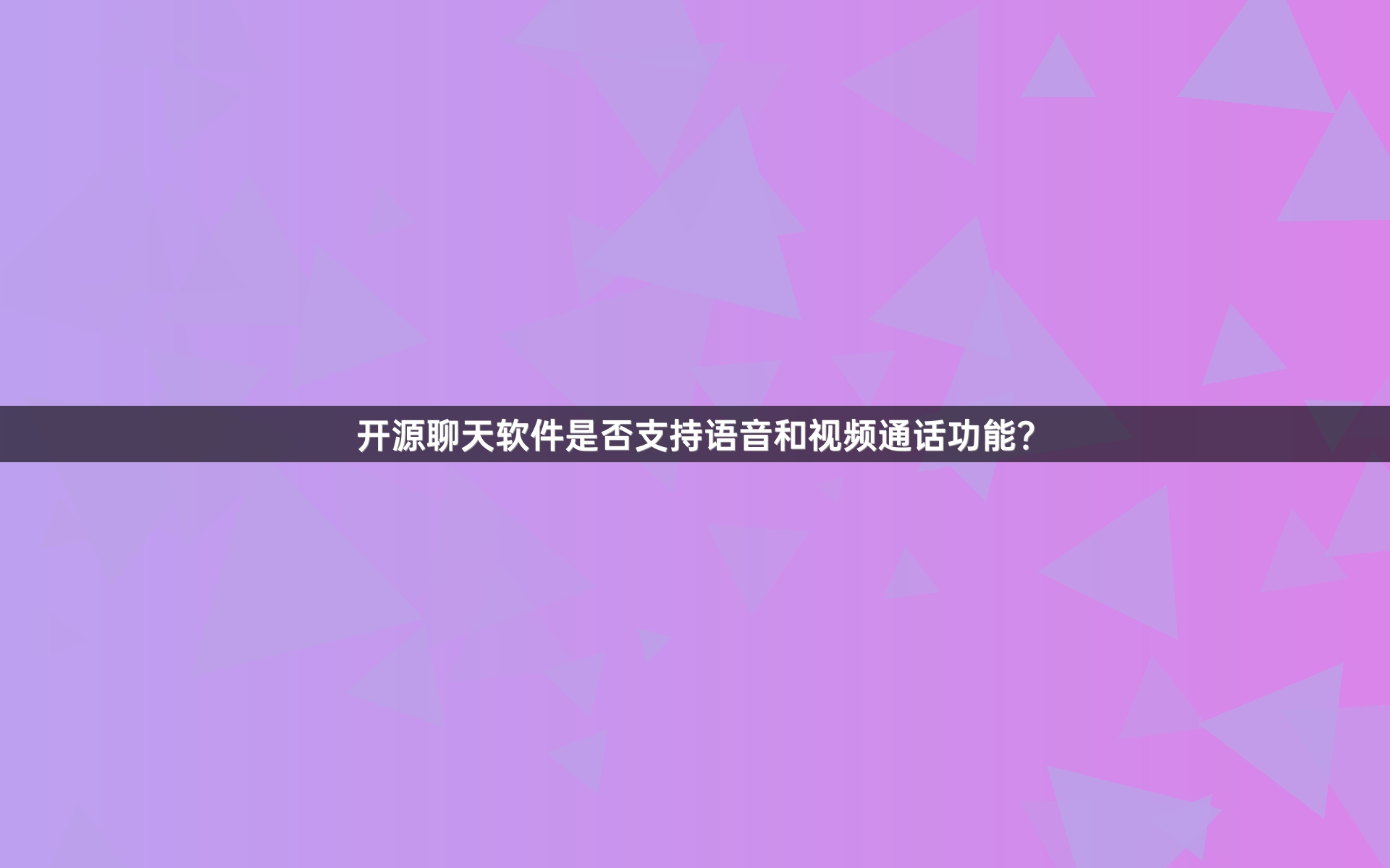 开源聊天软件是否支持语音和视频通话功能？
