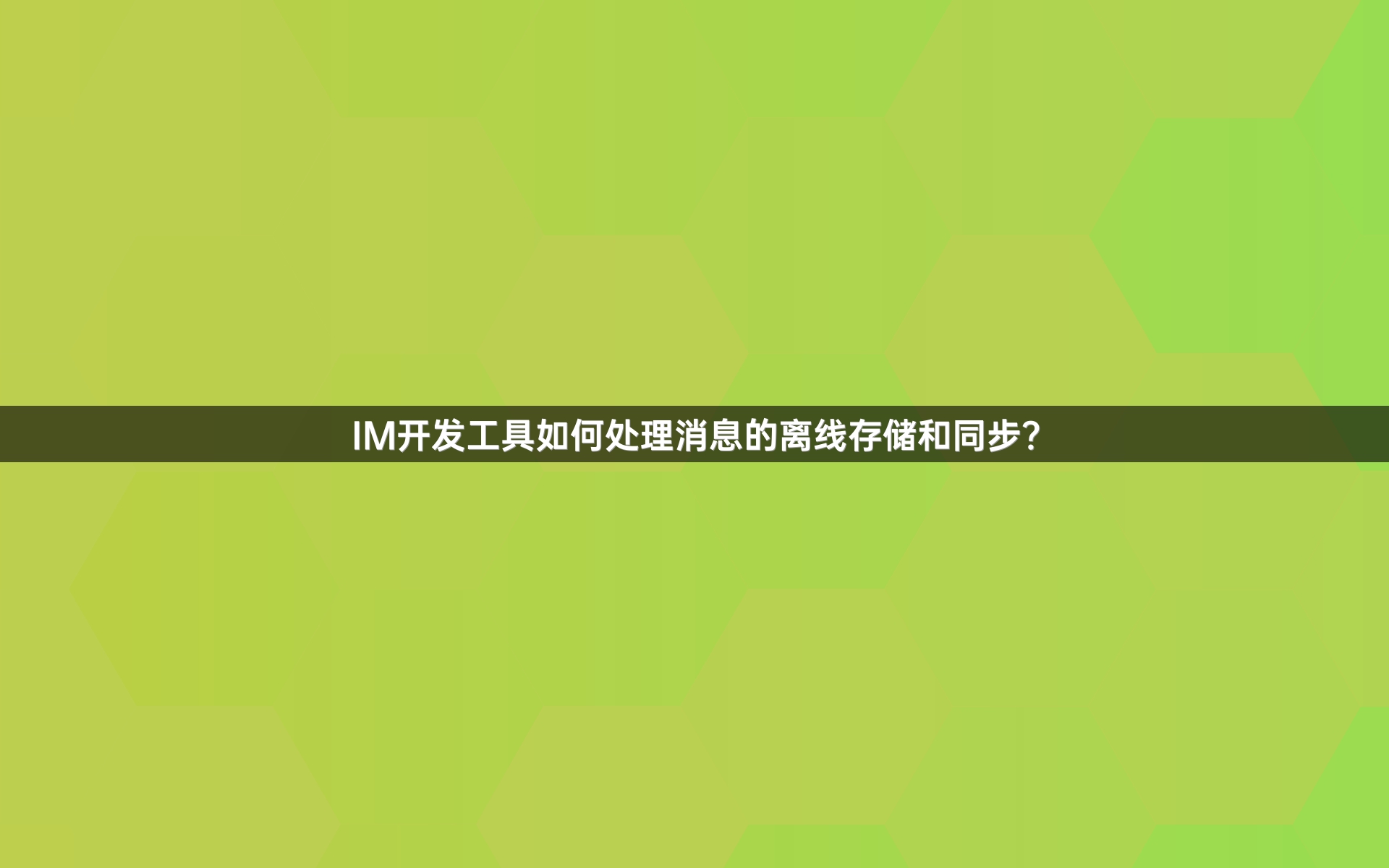 IM开发工具如何处理消息的离线存储和同步？